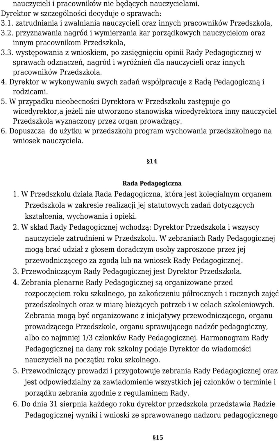 3. występowania z wnioskiem, po zasięgnięciu opinii Rady Pedagogicznej w sprawach odznaczeń, nagród i wyróżnień dla nauczycieli oraz innych pracowników Przedszkola. 4.