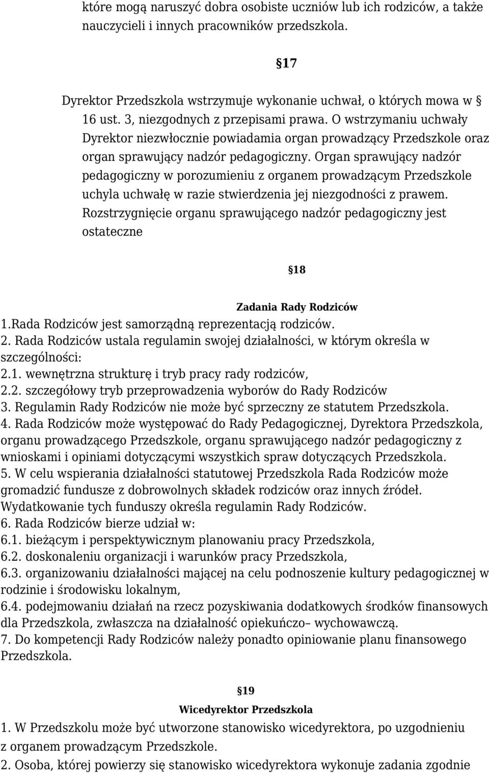 Organ sprawujący nadzór pedagogiczny w porozumieniu z organem prowadzącym Przedszkole uchyla uchwałę w razie stwierdzenia jej niezgodności z prawem.