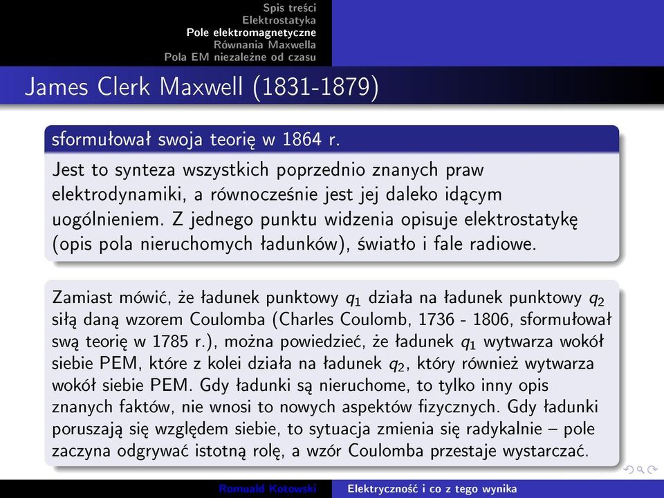 Zamiast mówi,»e ªadunek punktowy q 1 dziaªa na ªadunek punktowy q 2 siª dan wzorem Coulomba (Charles Coulomb, 1736-1806, sformuªowaª sw teori w 1785 r.