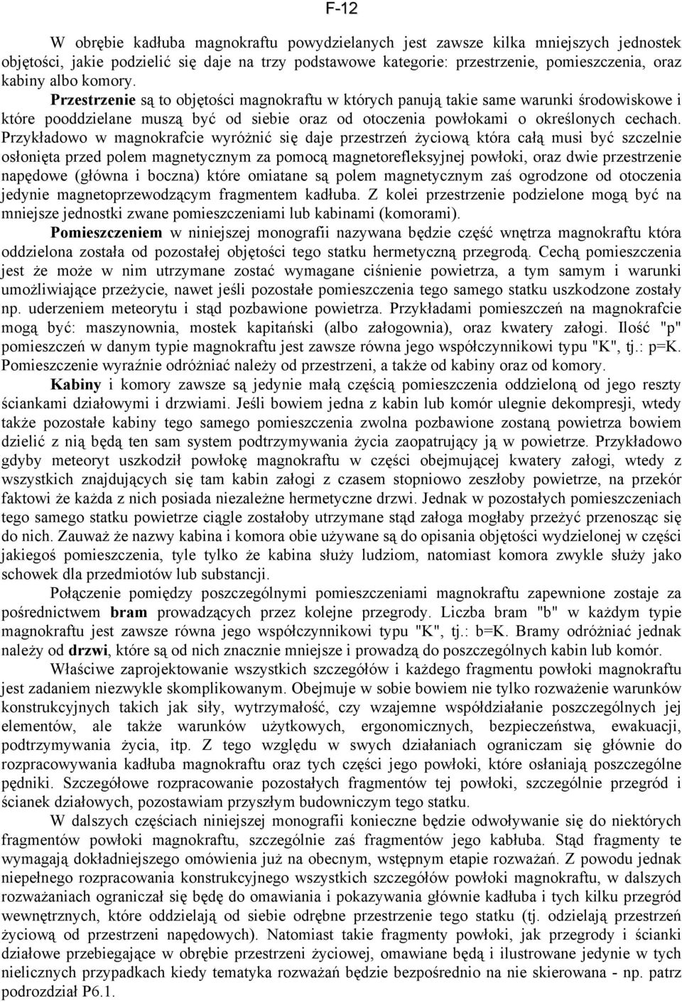 Przykładowo w magnokrafcie wyróżnić się daje przestrzeń życiową która całą musi być szczelnie osłonięta przed polem magnetycznym za pomocą magnetorefleksyjnej powłoki, oraz dwie przestrzenie napędowe