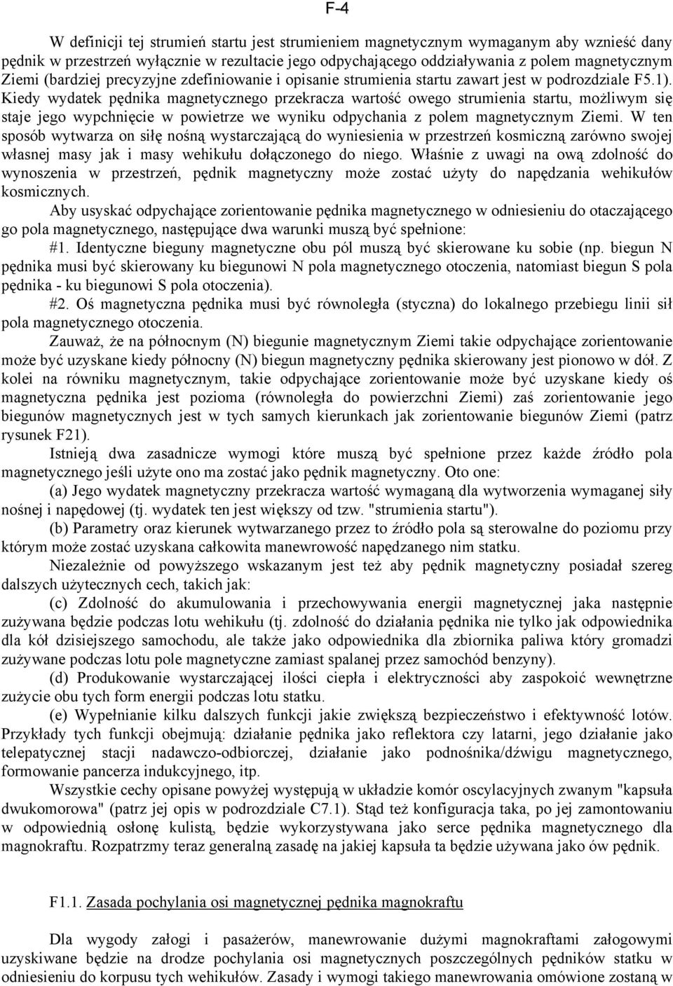 Kiedy wydatek pędnika magnetycznego przekracza wartość owego strumienia startu, możliwym się staje jego wypchnięcie w powietrze we wyniku odpychania z polem magnetycznym Ziemi.