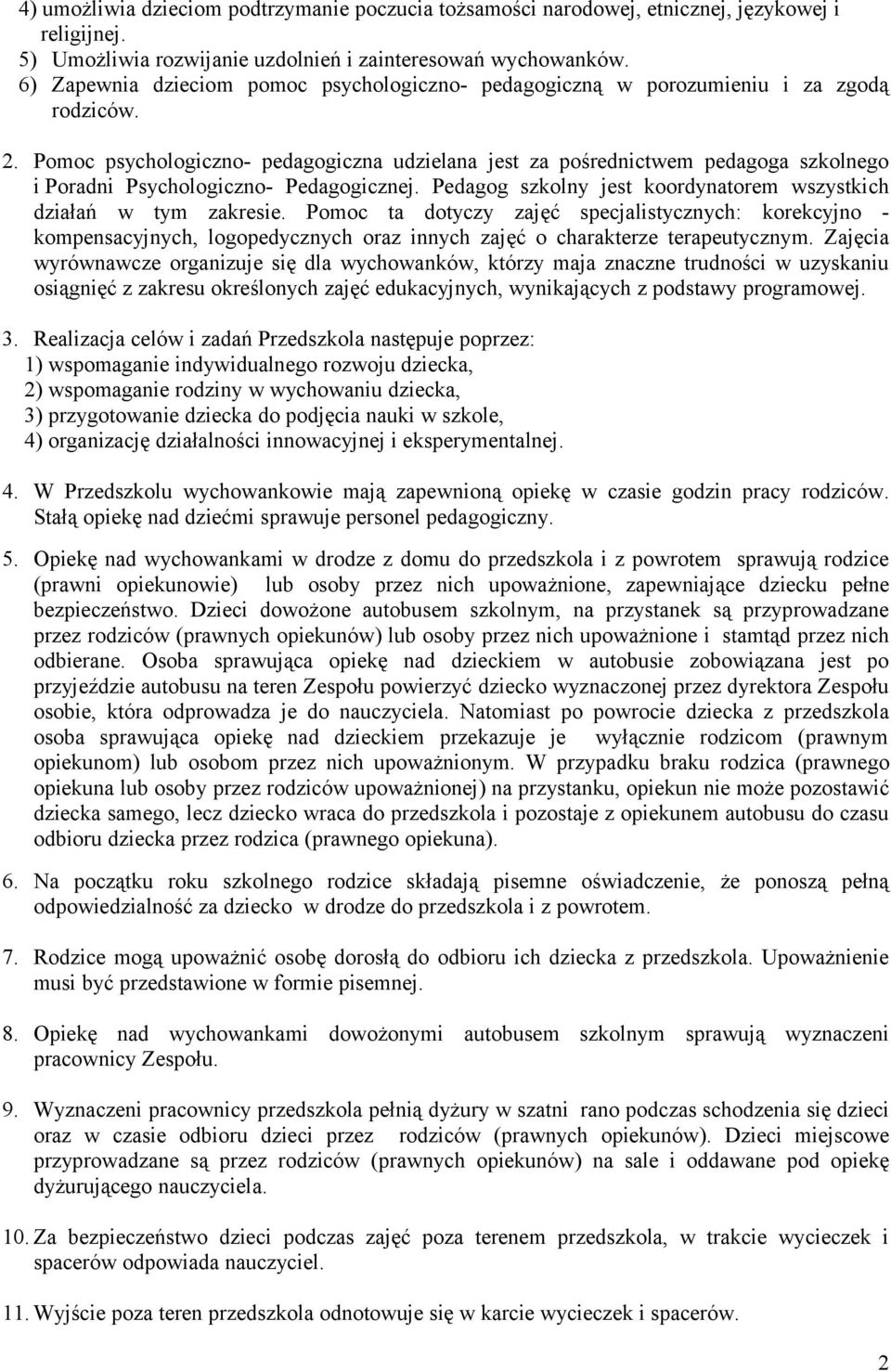 Pomoc psychologiczno- pedagogiczna udzielana jest za pośrednictwem pedagoga szkolnego i Poradni Psychologiczno- Pedagogicznej. Pedagog szkolny jest koordynatorem wszystkich działań w tym zakresie.