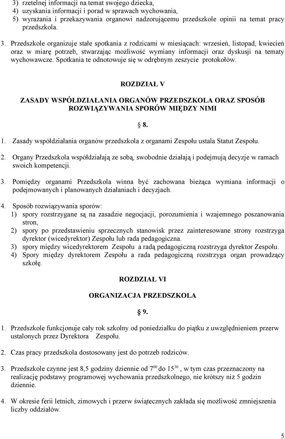 Przedszkole organizuje stałe spotkania z rodzicami w miesiącach: wrzesień, listopad, kwiecień oraz w miarę potrzeb, stwarzając możliwość wymiany informacji oraz dyskusji na tematy wychowawcze.