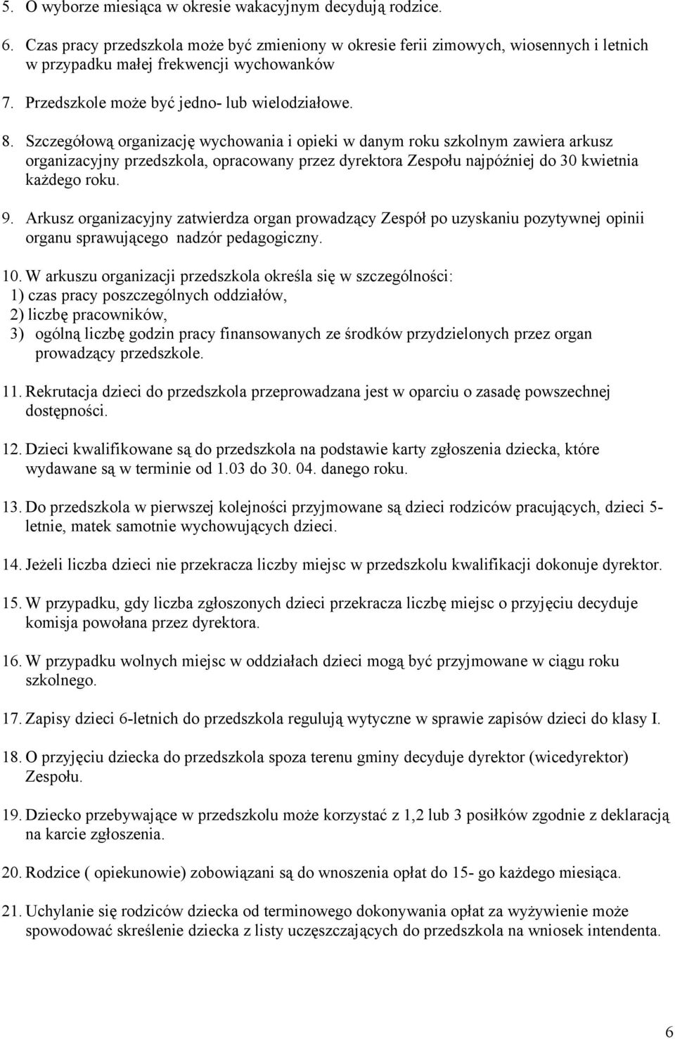 Szczegółową organizację wychowania i opieki w danym roku szkolnym zawiera arkusz organizacyjny przedszkola, opracowany przez dyrektora Zespołu najpóźniej do 30 kwietnia każdego roku. 9.