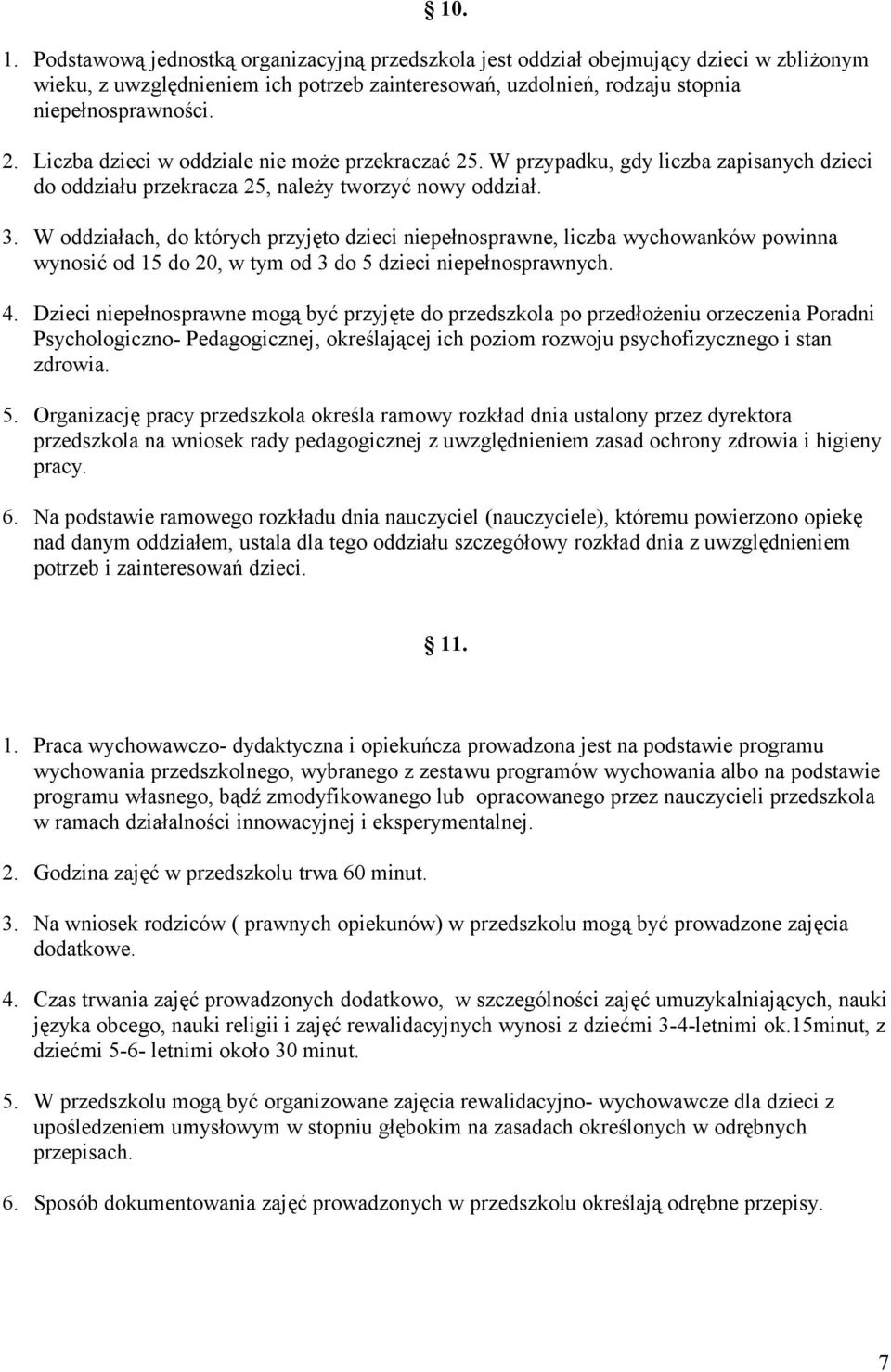 W oddziałach, do których przyjęto dzieci niepełnosprawne, liczba wychowanków powinna wynosić od 15 do 20, w tym od 3 do 5 dzieci niepełnosprawnych. 4.