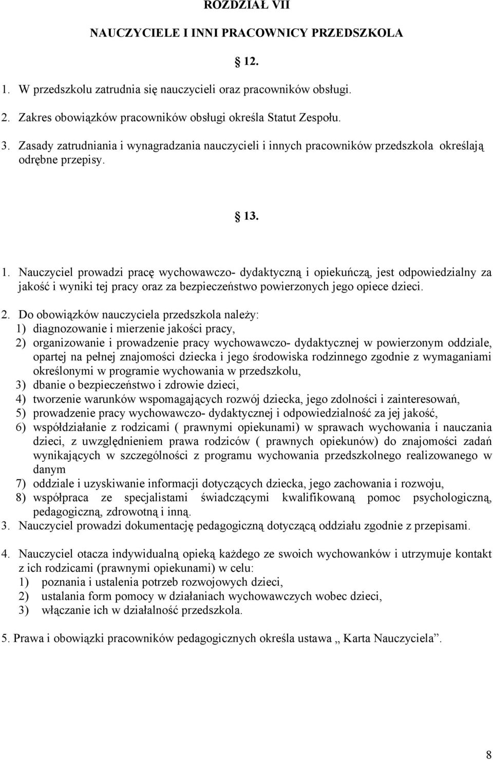 . 1. Nauczyciel prowadzi pracę wychowawczo- dydaktyczną i opiekuńczą, jest odpowiedzialny za jakość i wyniki tej pracy oraz za bezpieczeństwo powierzonych jego opiece dzieci. 2.