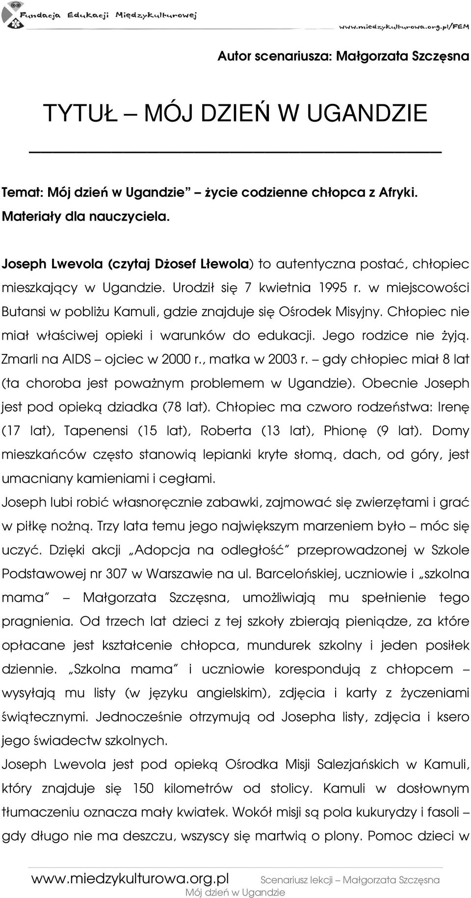 w miejscowości Butansi w pobliŝu Kamuli, gdzie znajduje się Ośrodek Misyjny. Chłopiec nie miał właściwej opieki i warunków do edukacji. Jego rodzice nie Ŝyją. Zmarli na AIDS ojciec w 2000 r.