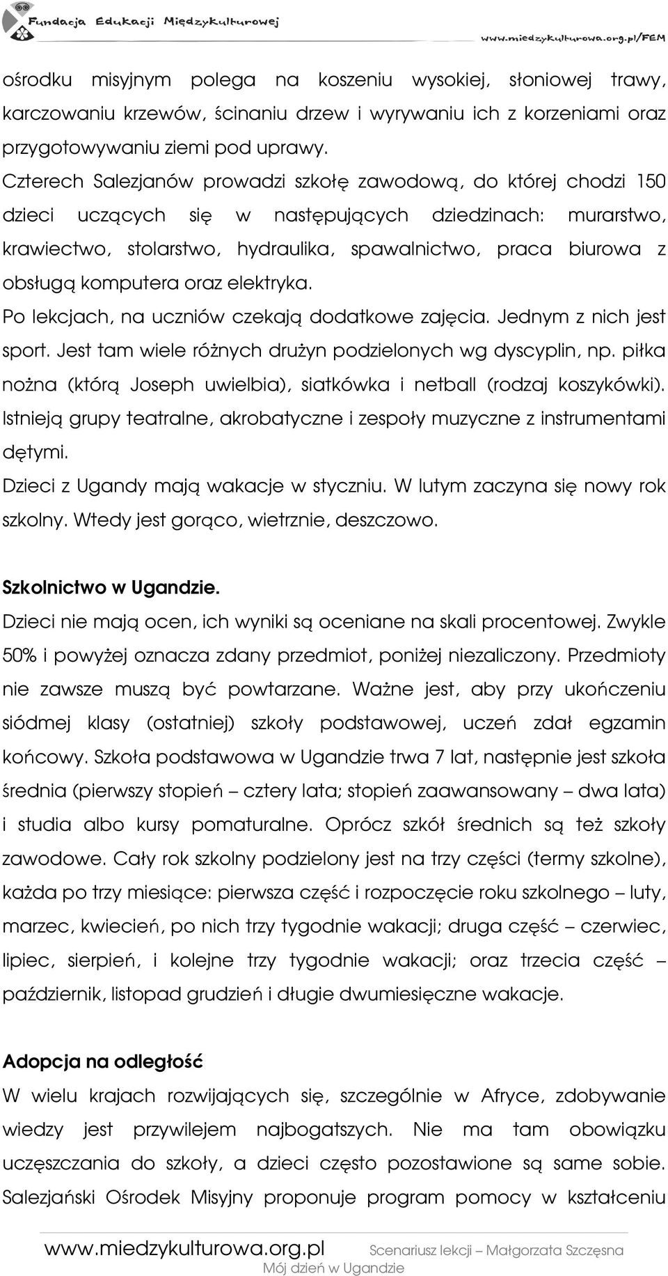 obsługą komputera oraz elektryka. Po lekcjach, na uczniów czekają dodatkowe zajęcia. Jednym z nich jest sport. Jest tam wiele róŝnych druŝyn podzielonych wg dyscyplin, np.