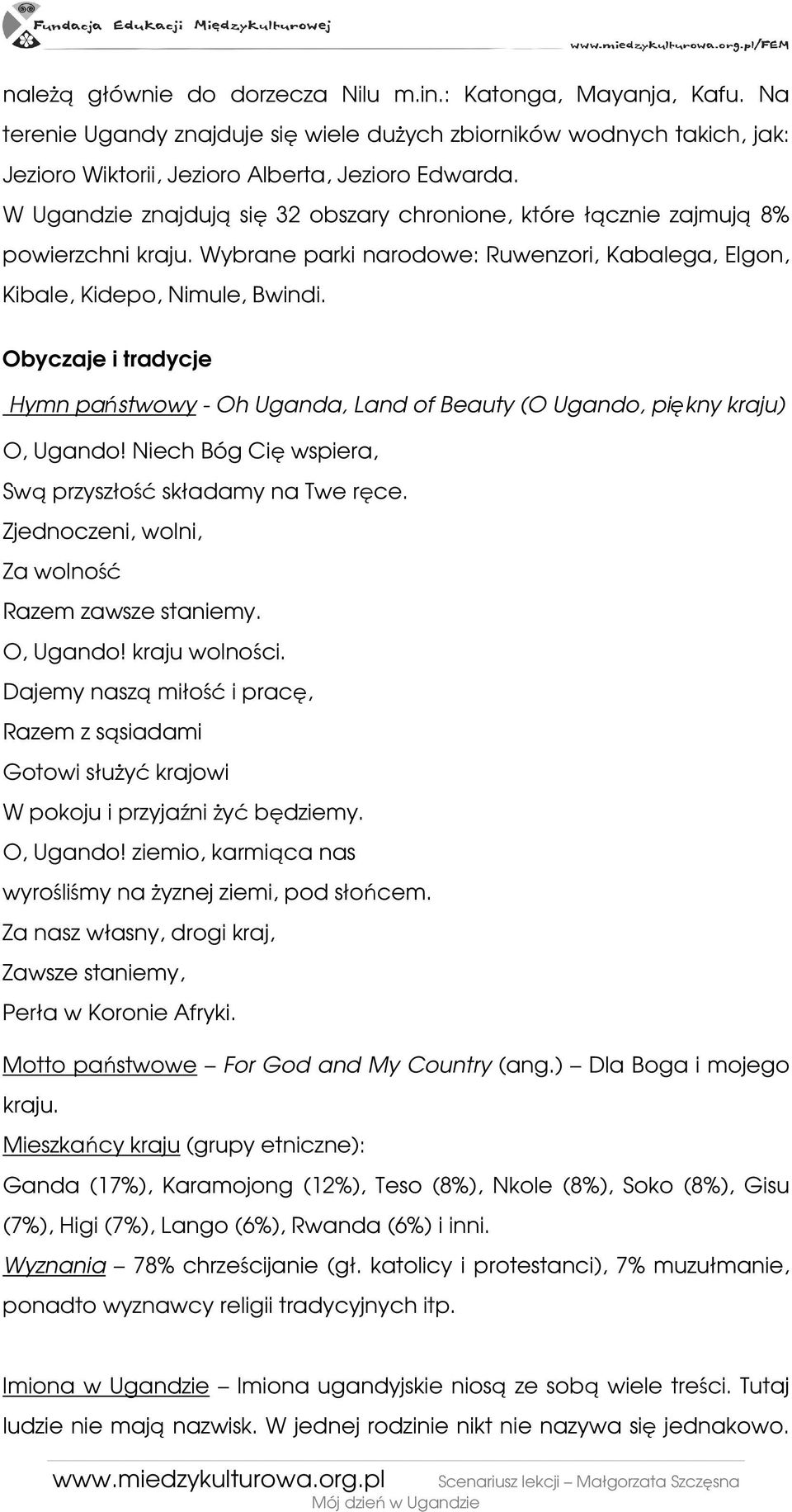 Obyczaje i tradycje Hymn państwowy - Oh Uganda, Land of Beauty (O Ugando, piękny kraju) O, Ugando! Niech Bóg Cię wspiera, Swą przyszłość składamy na Twe ręce.