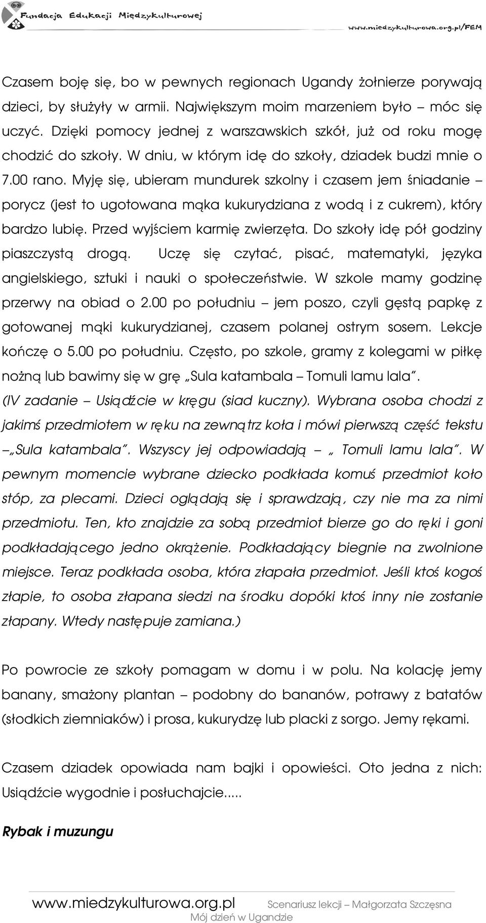 Myję się, ubieram mundurek szkolny i czasem jem śniadanie porycz (jest to ugotowana mąka kukurydziana z wodą i z cukrem), który bardzo lubię. Przed wyjściem karmię zwierzęta.
