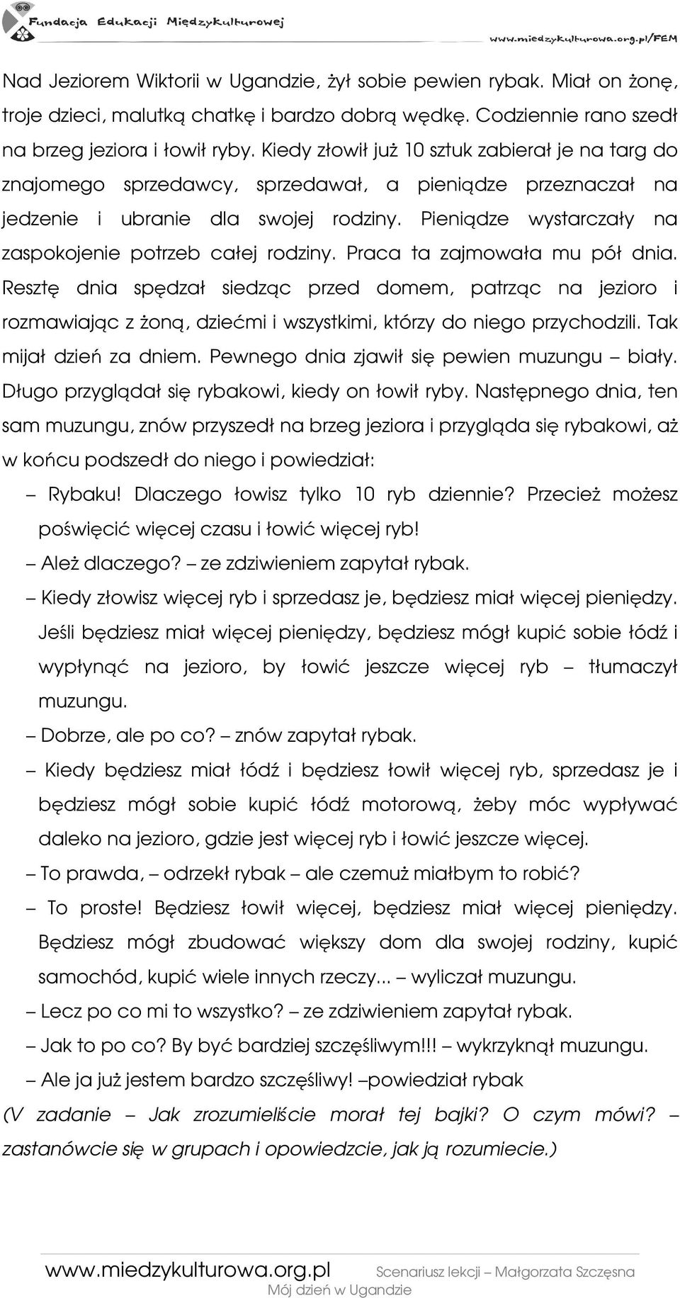 Pieniądze wystarczały na zaspokojenie potrzeb całej rodziny. Praca ta zajmowała mu pół dnia.