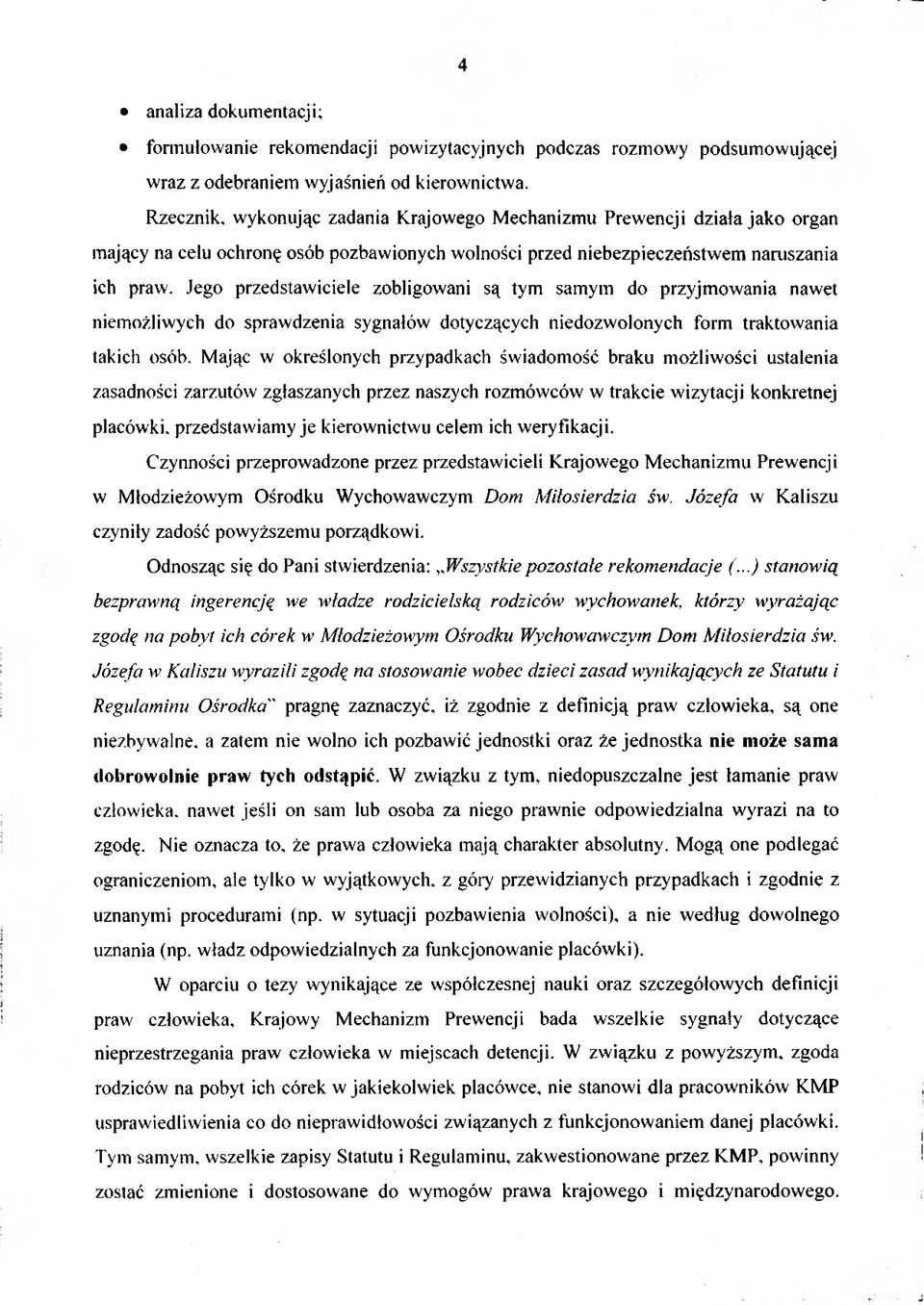 Jego przedstawiciele zobligowani są tym samym do przyjmowania nawet niemożliwych do sprawdzenia sygnałów dotyczących niedozwolonych form traktowania takich osób.