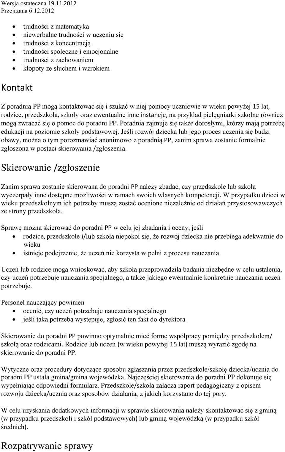 do poradni PP. Poradnia zajmuje się także dorosłymi, którzy mają potrzebę edukacji na poziomie szkoły podstawowej.