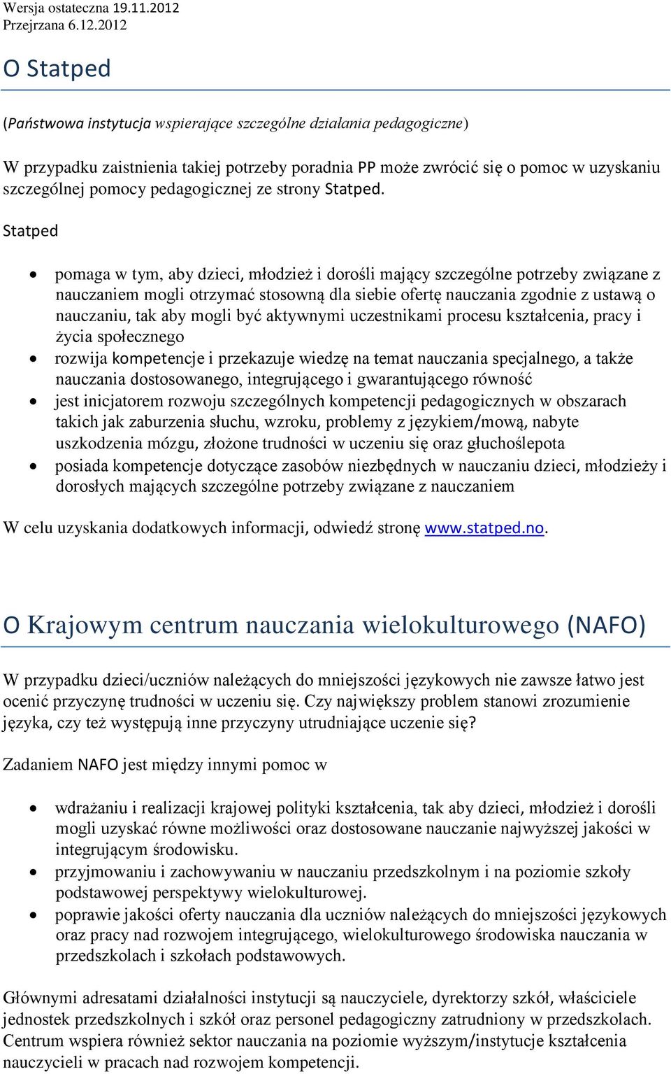 Statped pomaga w tym, aby dzieci, młodzież i dorośli mający szczególne potrzeby związane z nauczaniem mogli otrzymać stosowną dla siebie ofertę nauczania zgodnie z ustawą o nauczaniu, tak aby mogli