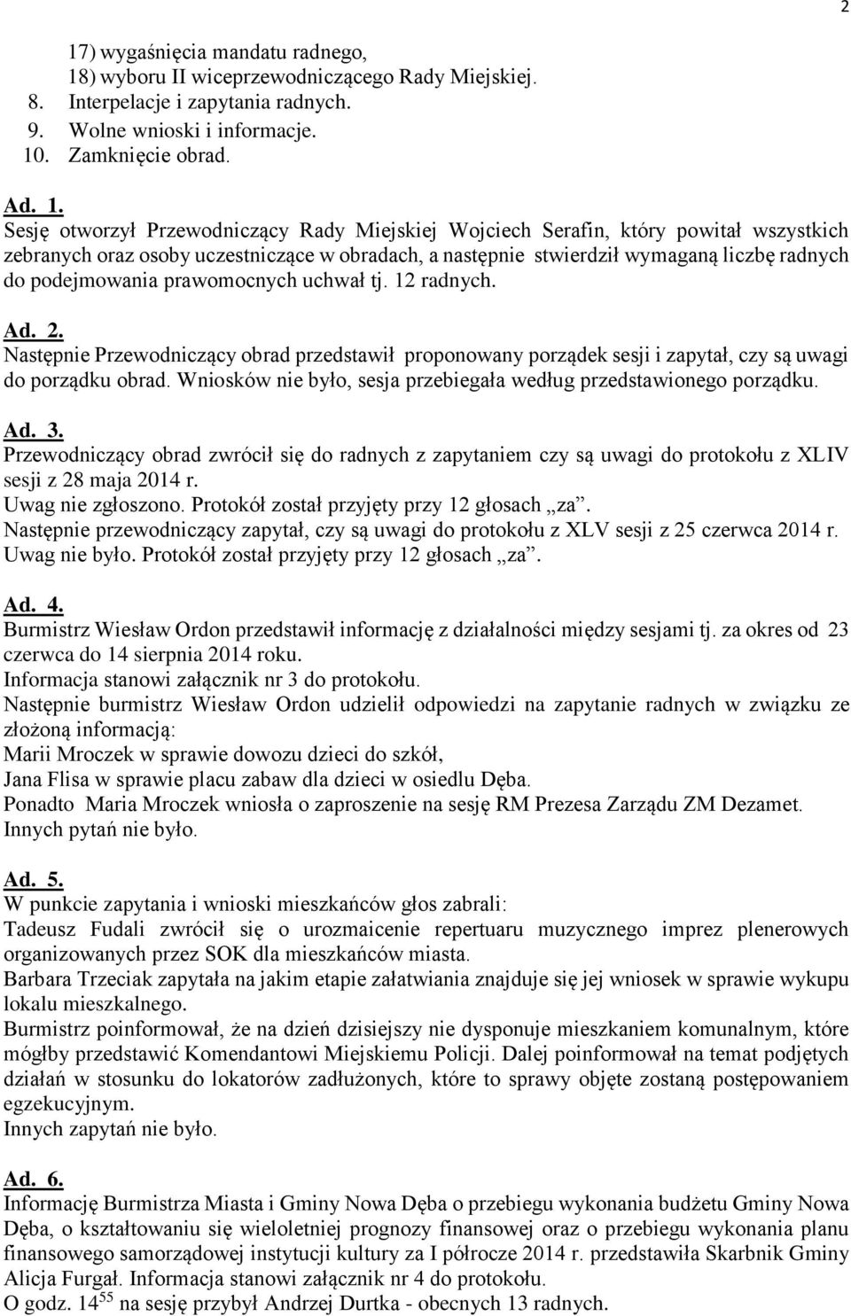 uchwał tj. 12 radnych. Ad. 2. Następnie Przewodniczący obrad przedstawił proponowany porządek sesji i zapytał, czy są uwagi do porządku obrad.