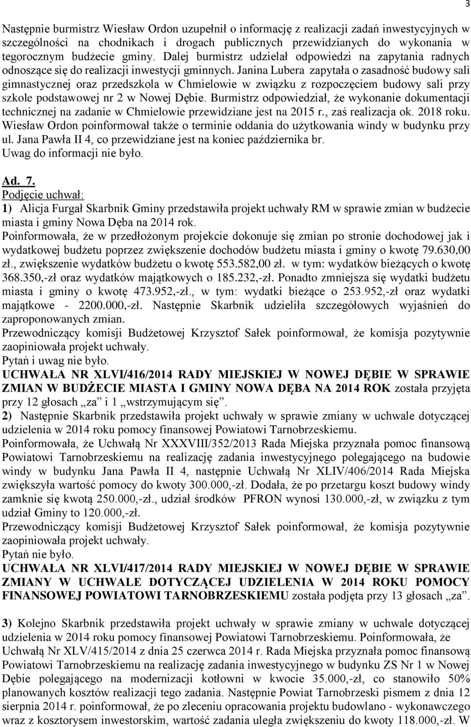 Janina Lubera zapytała o zasadność budowy sali gimnastycznej oraz przedszkola w Chmielowie w związku z rozpoczęciem budowy sali przy szkole podstawowej nr 2 w Nowej Dębie.