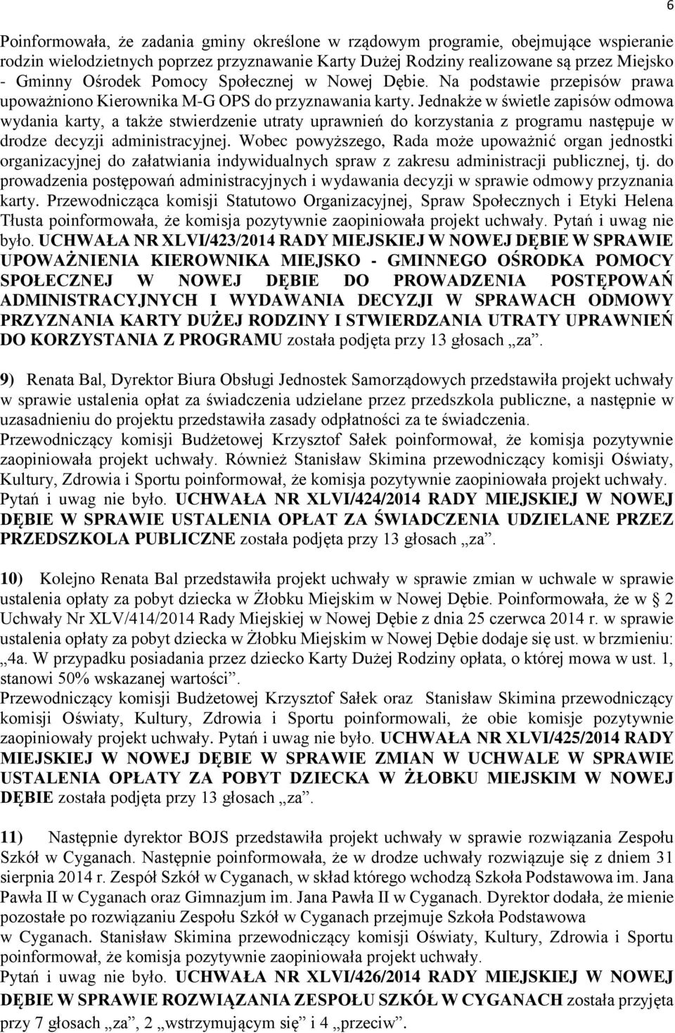 Jednakże w świetle zapisów odmowa wydania karty, a także stwierdzenie utraty uprawnień do korzystania z programu następuje w drodze decyzji administracyjnej.