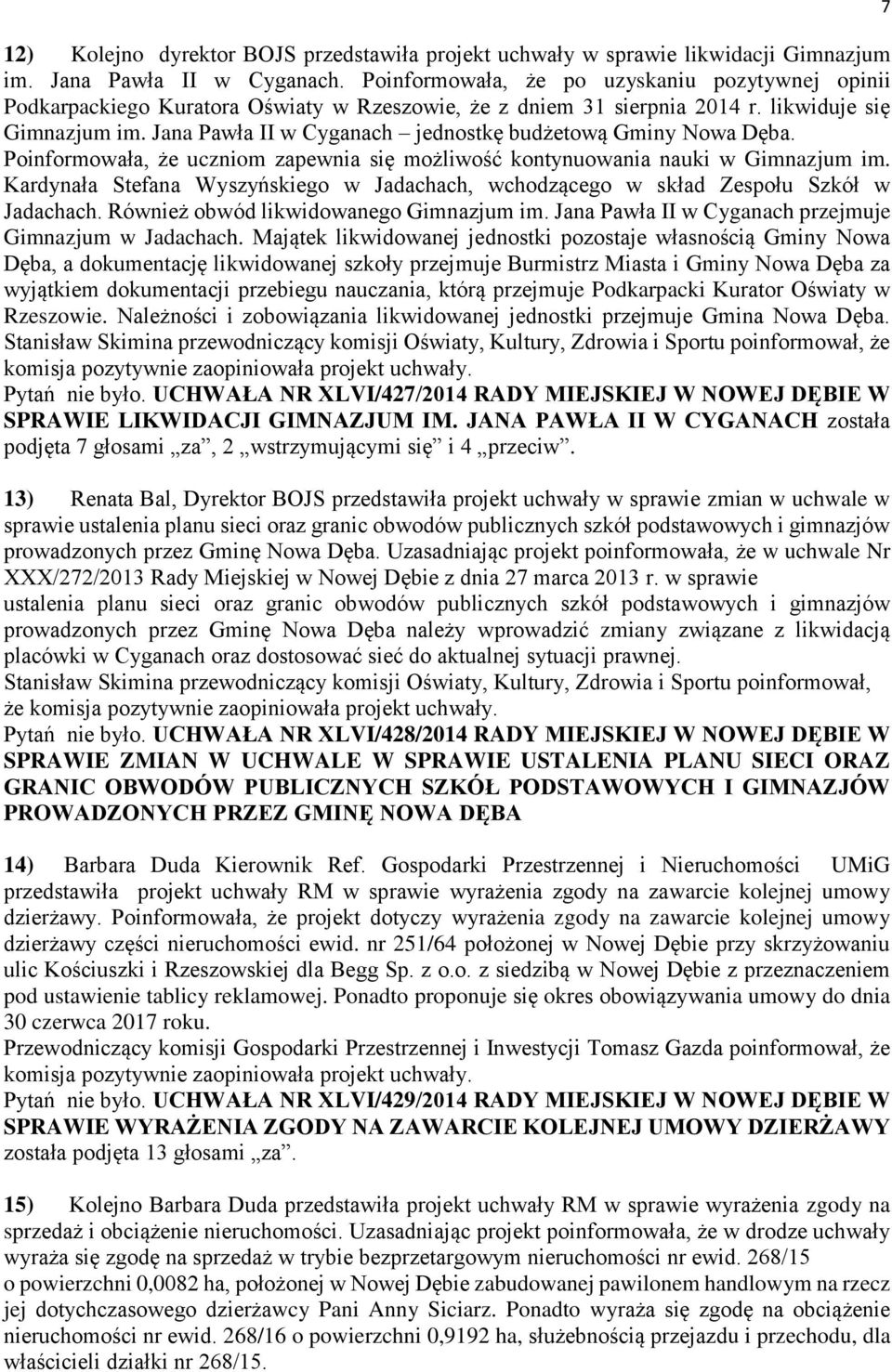 Jana Pawła II w Cyganach jednostkę budżetową Gminy Nowa Dęba. Poinformowała, że uczniom zapewnia się możliwość kontynuowania nauki w Gimnazjum im.