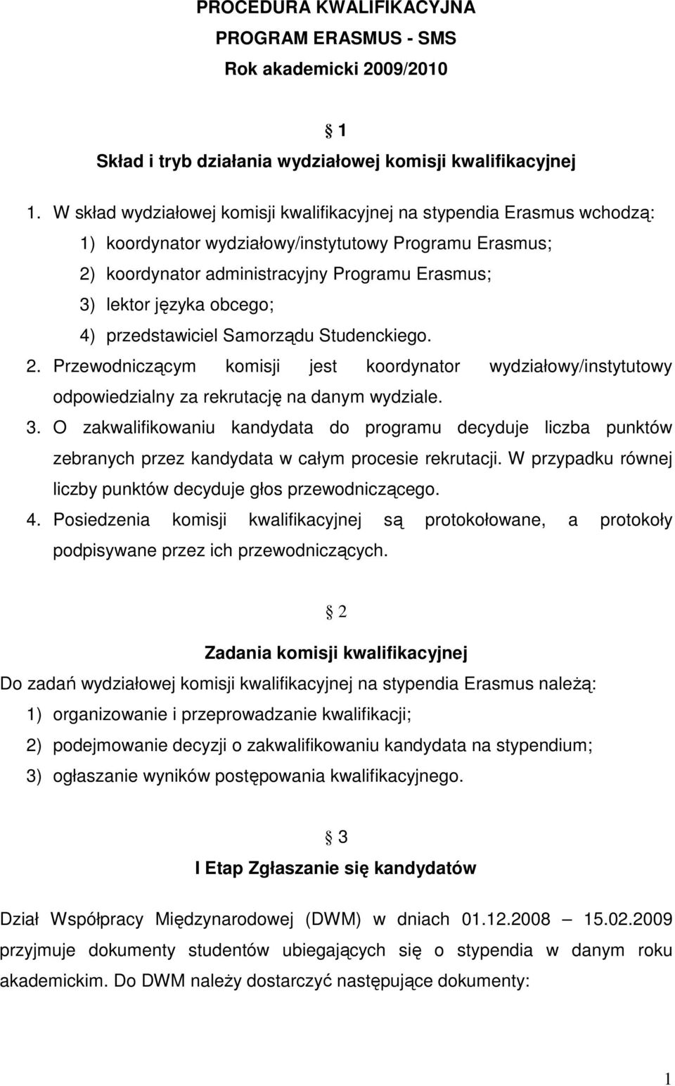 obcego; 4) przedstawiciel Samorządu Studenckiego. 2. Przewodniczącym komisji jest koordynator wydziałowy/instytutowy odpowiedzialny za rekrutację na danym wydziale. 3.