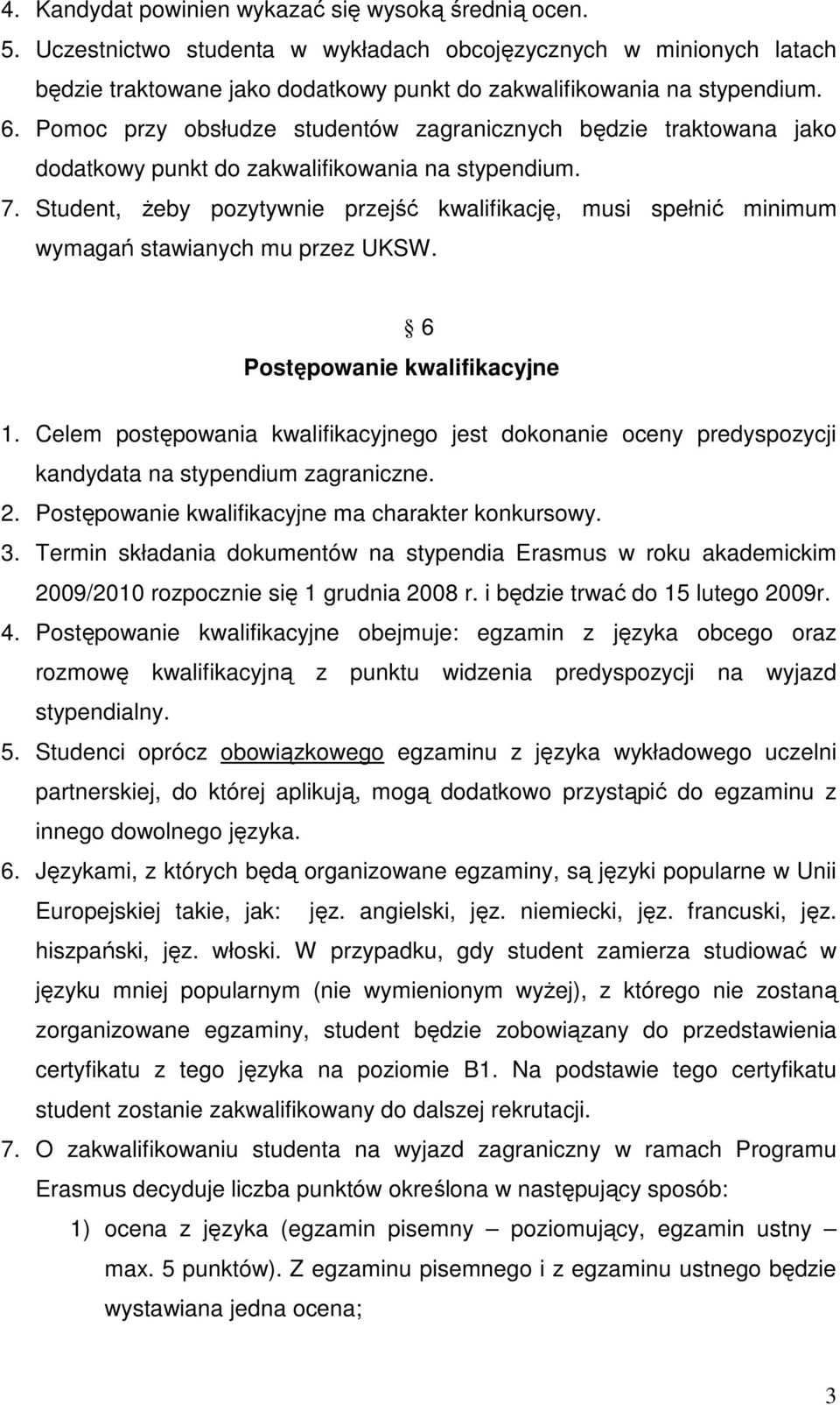 Student, żeby pozytywnie przejść kwalifikację, musi spełnić minimum wymagań stawianych mu przez UKSW. 6 Postępowanie kwalifikacyjne 1.