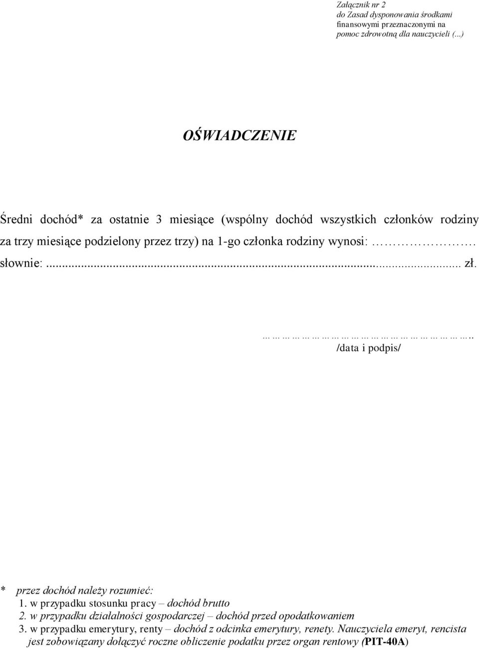 rodziny wynosi:. słownie:... zł... /data i podpis/ * przez dochód należy rozumieć: 1. w przypadku stosunku pracy dochód brutto 2.