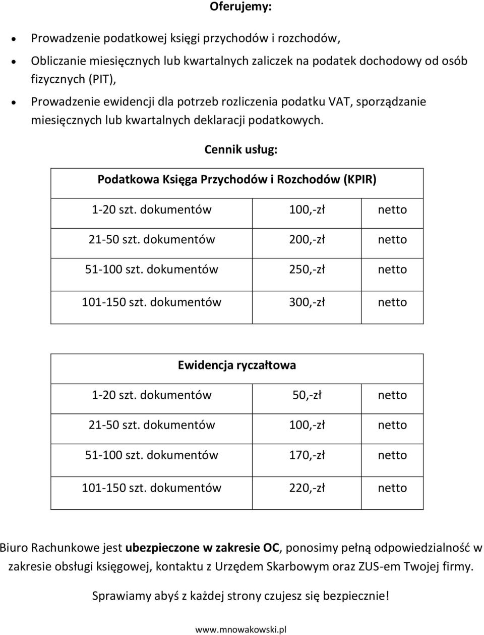 dokumentów 200,-zł netto 51-100 szt. dokumentów 250,-zł netto 101-150 szt. dokumentów 300,-zł netto Ewidencja ryczałtowa 1-20 szt. dokumentów 50,-zł netto 21-50 szt.