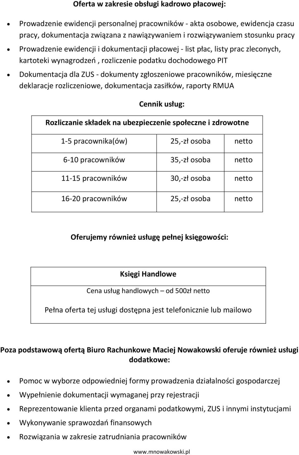 miesięczne deklaracje rozliczeniowe, dokumentacja zasiłków, raporty RMUA Cennik usług: Rozliczanie składek na ubezpieczenie społeczne i zdrowotne 1-5 pracownika(ów) 25,-zł osoba netto 6-10