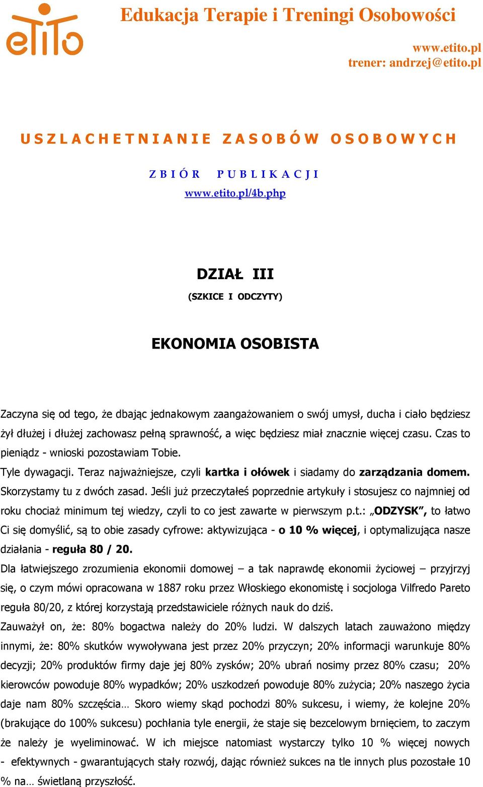 będziesz miał znacznie więcej czasu. Czas to pieniądz - wnioski pozostawiam Tobie. Tyle dywagacji. Teraz najważniejsze, czyli kartka i ołówek i siadamy do zarządzania domem.