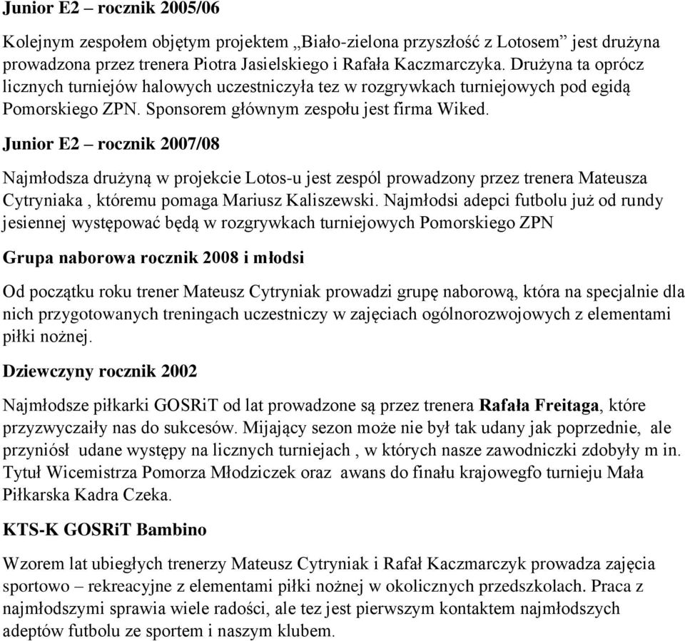 Junior E2 rocznik 2007/08 Najmłodsza drużyną w projekcie Lotos-u jest zespól prowadzony przez trenera Mateusza Cytryniaka, któremu pomaga Mariusz Kaliszewski.