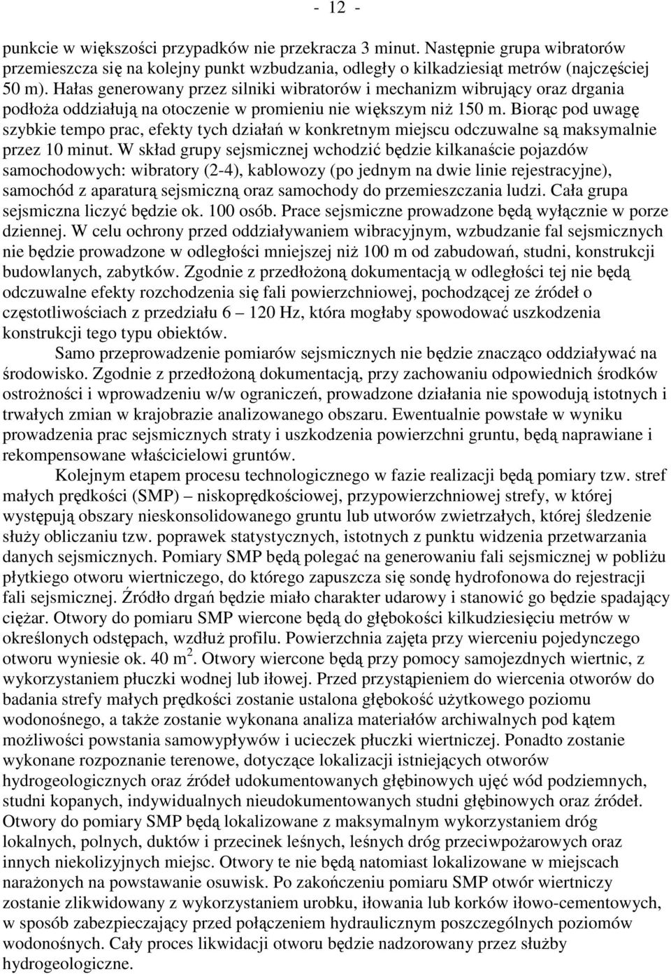 Biorąc pod uwagę szybkie tempo prac, efekty tych działań w konkretnym miejscu odczuwalne są maksymalnie przez 10 minut.