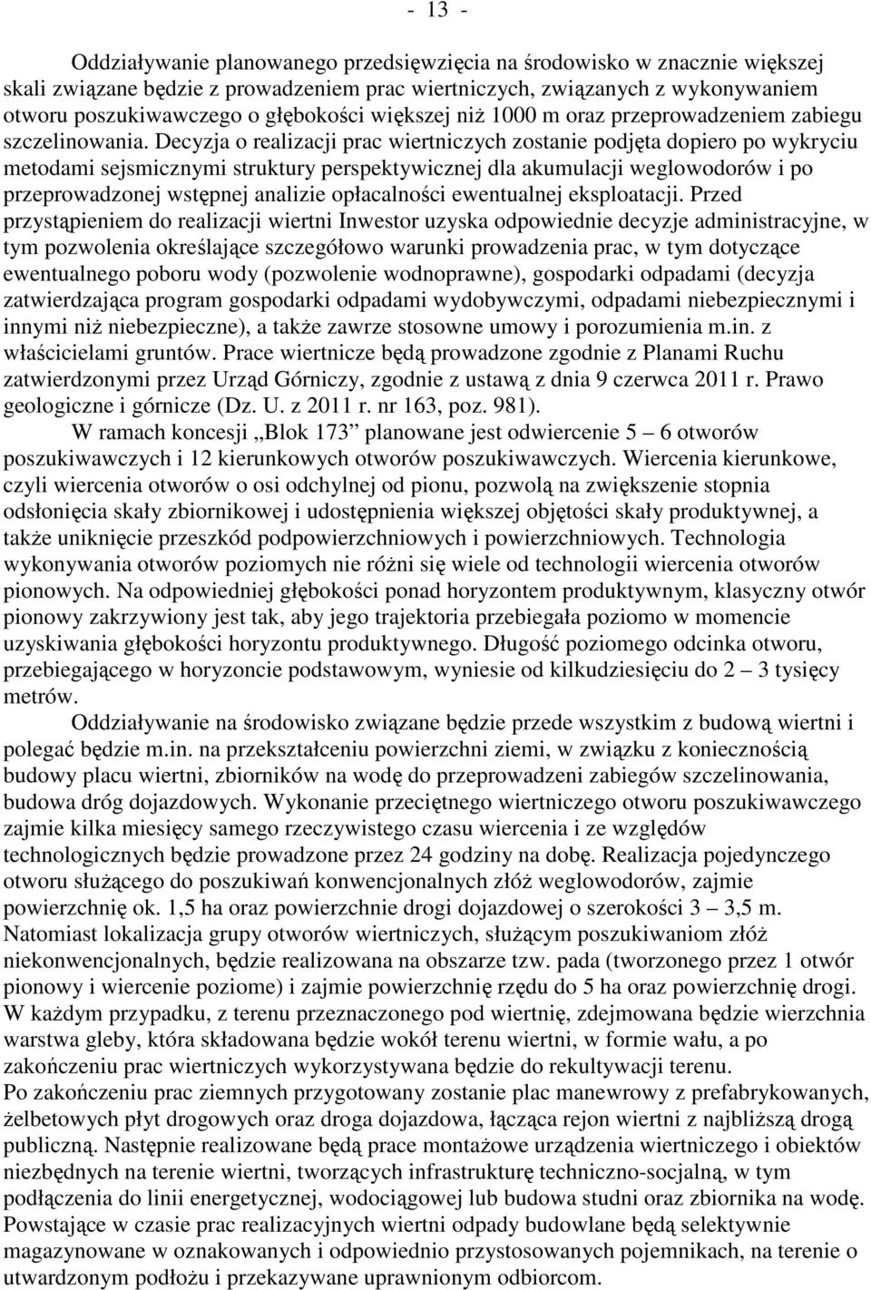 Decyzja o realizacji prac wiertniczych zostanie podjęta dopiero po wykryciu metodami sejsmicznymi struktury perspektywicznej dla akumulacji weglowodorów i po przeprowadzonej wstępnej analizie