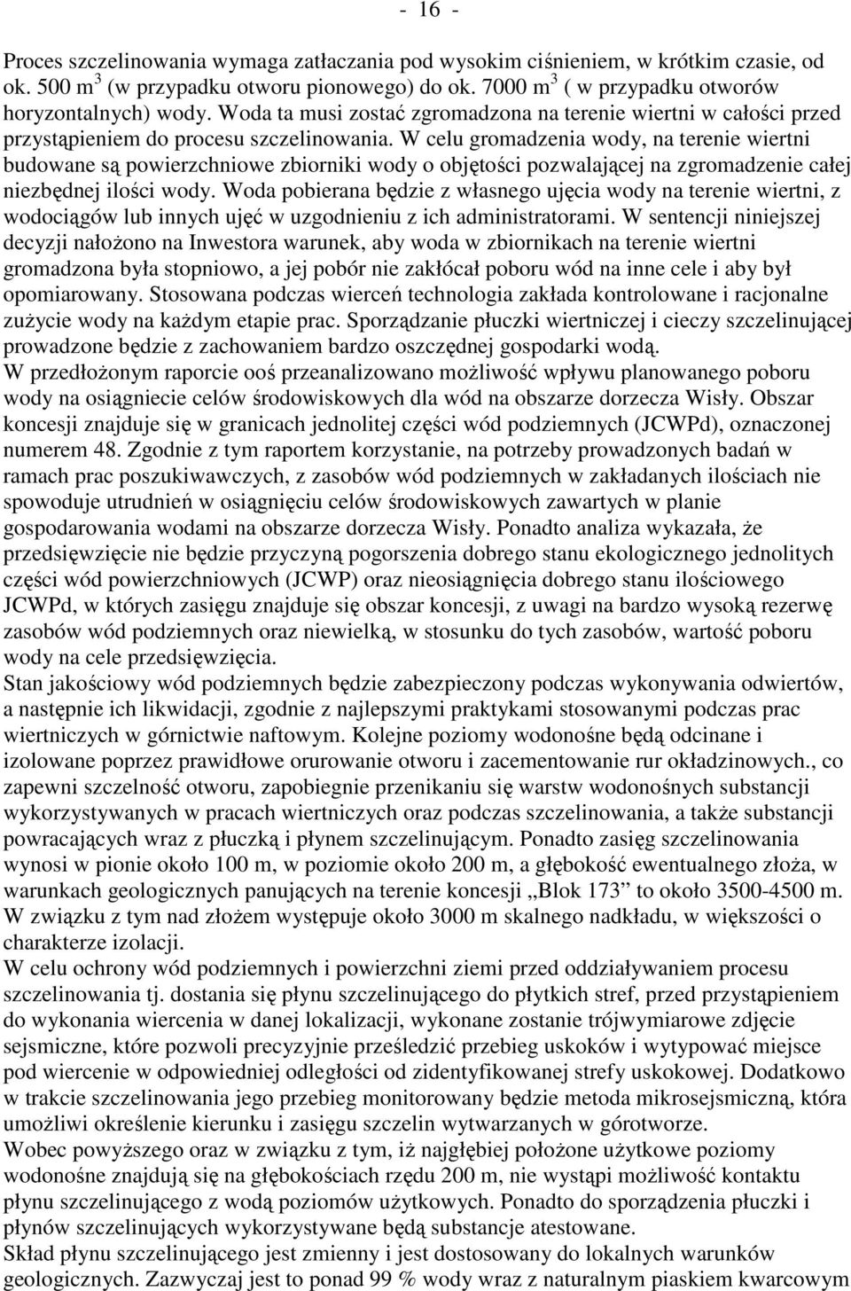 W celu gromadzenia wody, na terenie wiertni budowane są powierzchniowe zbiorniki wody o objętości pozwalającej na zgromadzenie całej niezbędnej ilości wody.