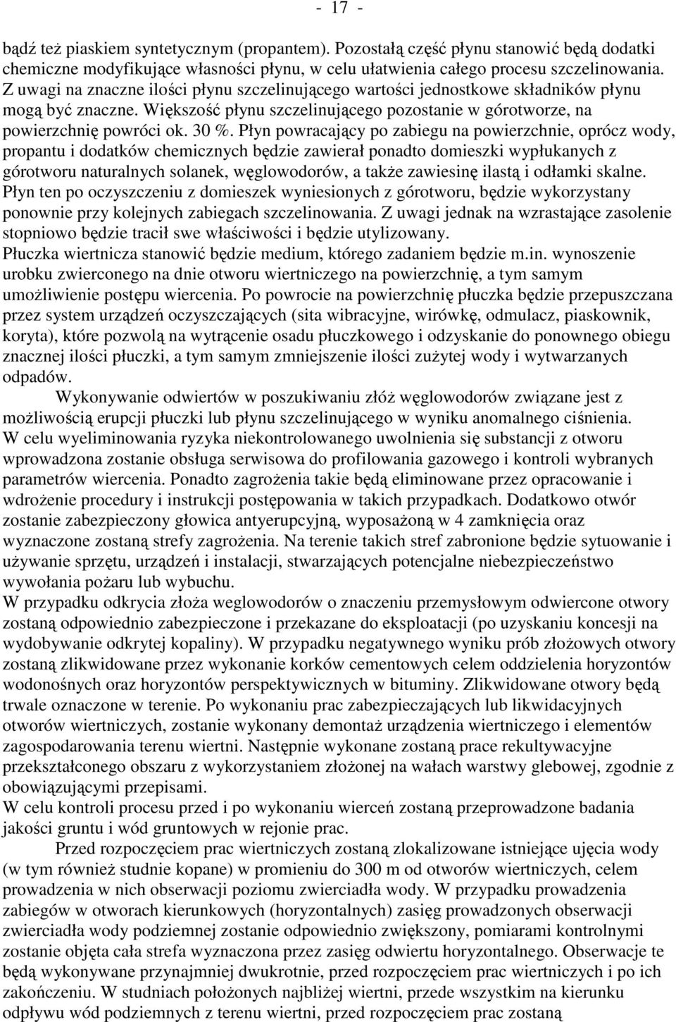 Płyn powracający po zabiegu na powierzchnie, oprócz wody, propantu i dodatków chemicznych będzie zawierał ponadto domieszki wypłukanych z górotworu naturalnych solanek, węglowodorów, a takŝe