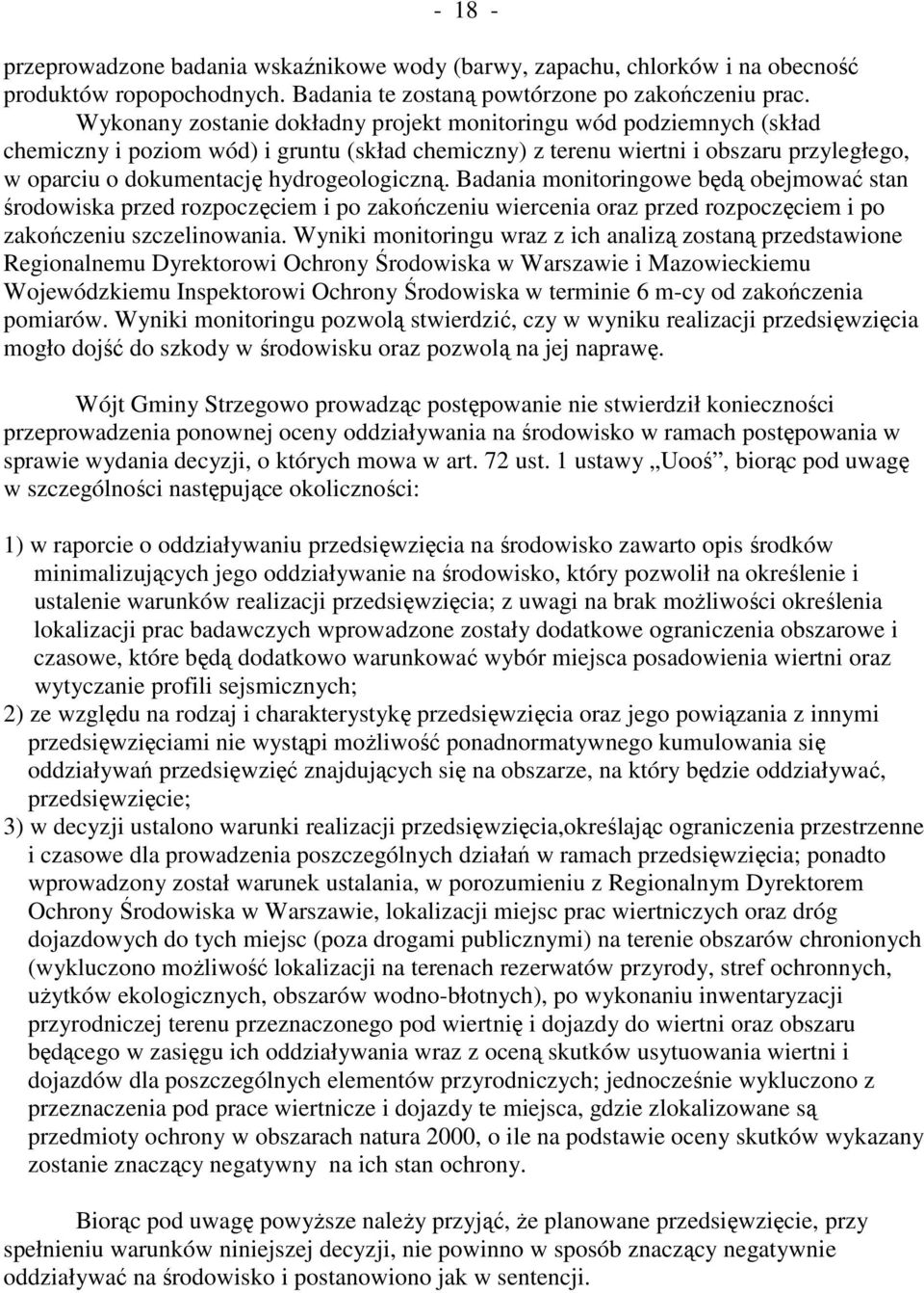hydrogeologiczną. Badania monitoringowe będą obejmować stan środowiska przed rozpoczęciem i po zakończeniu wiercenia oraz przed rozpoczęciem i po zakończeniu szczelinowania.