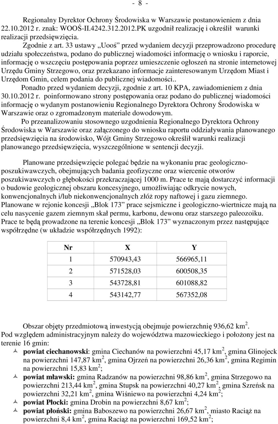 33 ustawy Uooś przed wydaniem decyzji przeprowadzono procedurę udziału społeczeństwa, podano do publicznej wiadomości informację o wniosku i raporcie, informację o wszczęciu postępowania poprzez