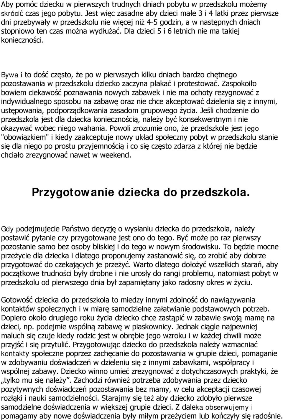 Dla dzieci 5 i 6 letnich nie ma takiej konieczności. Bywa i to dość często, że po w pierwszych kilku dniach bardzo chętnego pozostawania w przedszkolu dziecko zaczyna płakać i protestować.