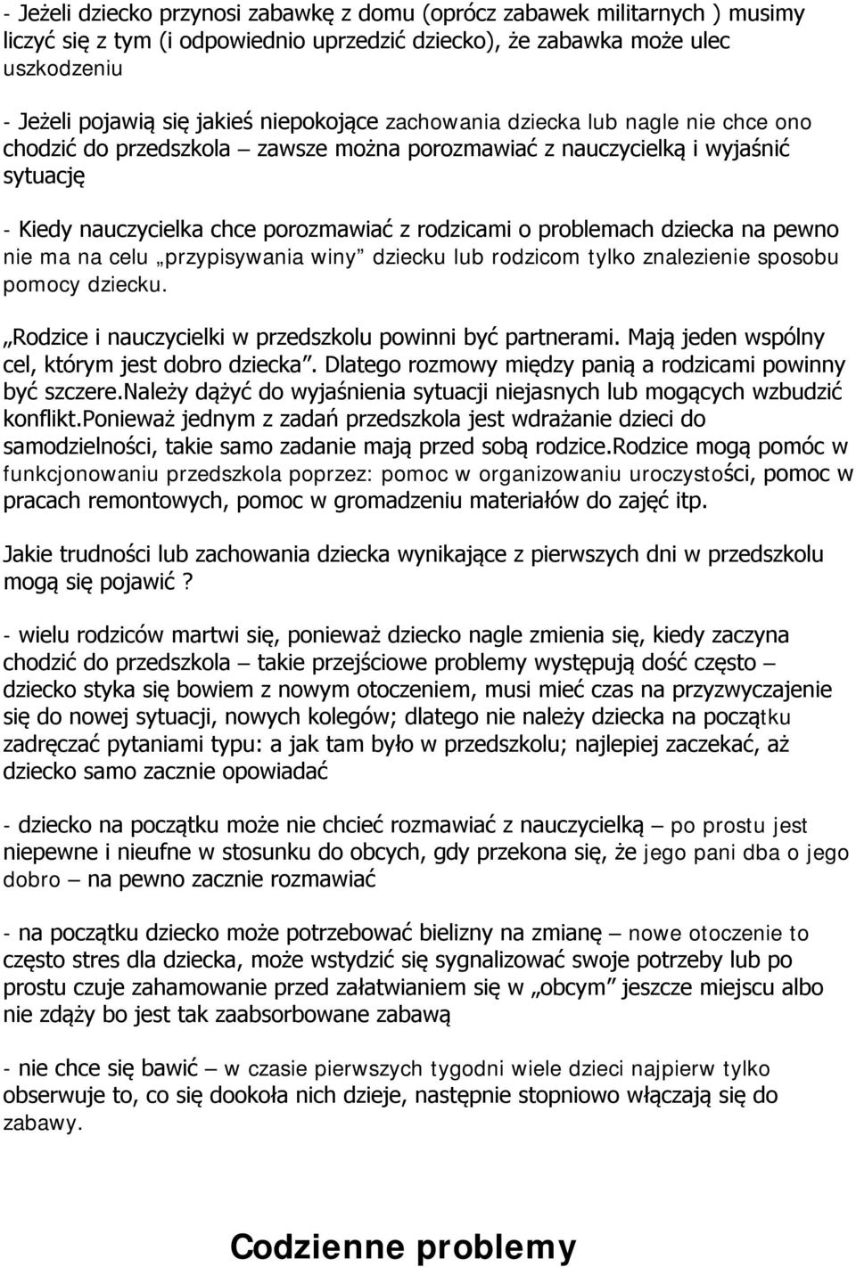 dziecka na pewno nie ma na celu przypisywania winy dziecku lub rodzicom tylko znalezienie sposobu pomocy dziecku. Rodzice i nauczycielki w przedszkolu powinni być partnerami.