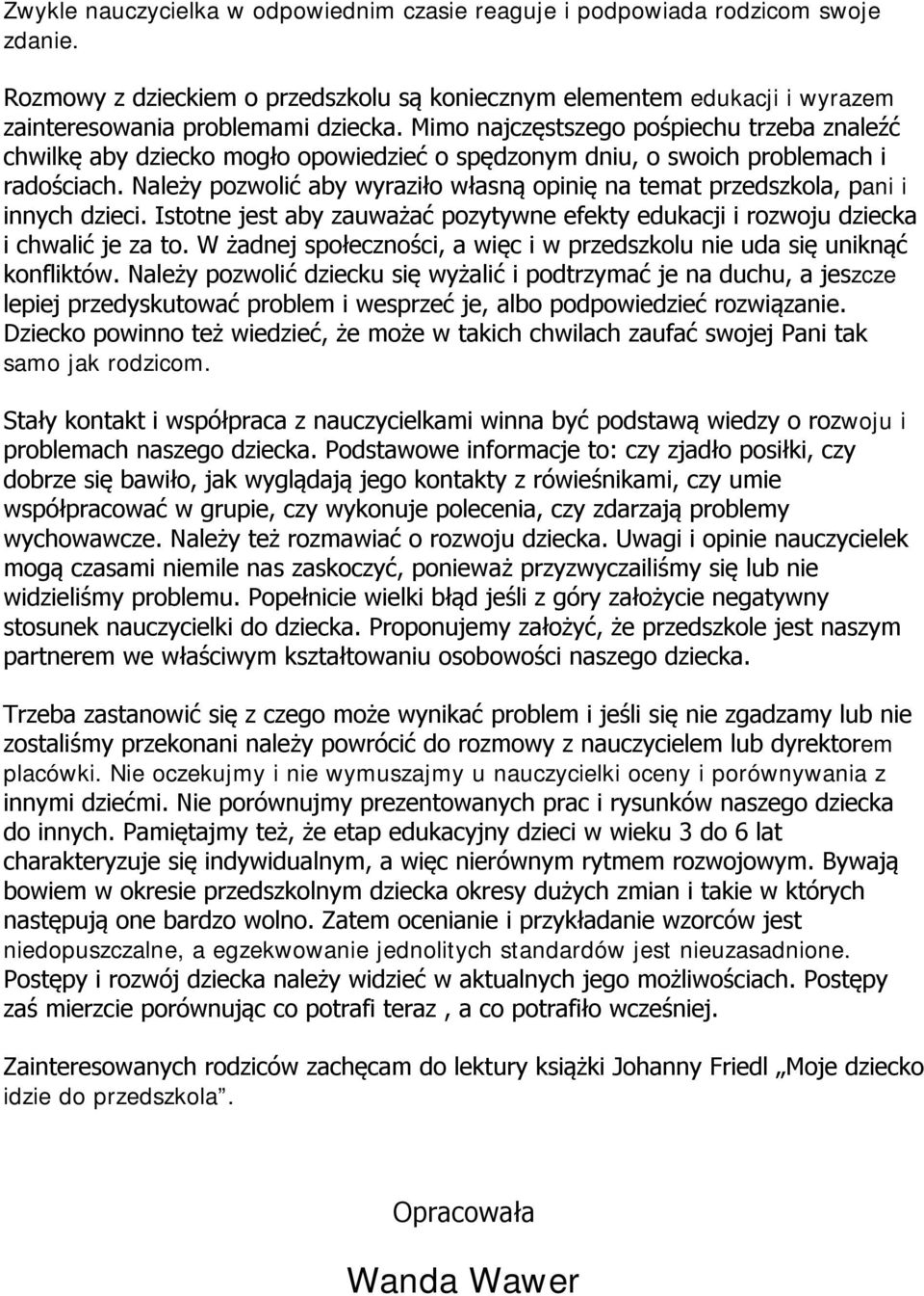 Należy pozwolić aby wyraziło własną opinię na temat przedszkola, pani i innych dzieci. Istotne jest aby zauważać pozytywne efekty edukacji i rozwoju dziecka i chwalić je za to.