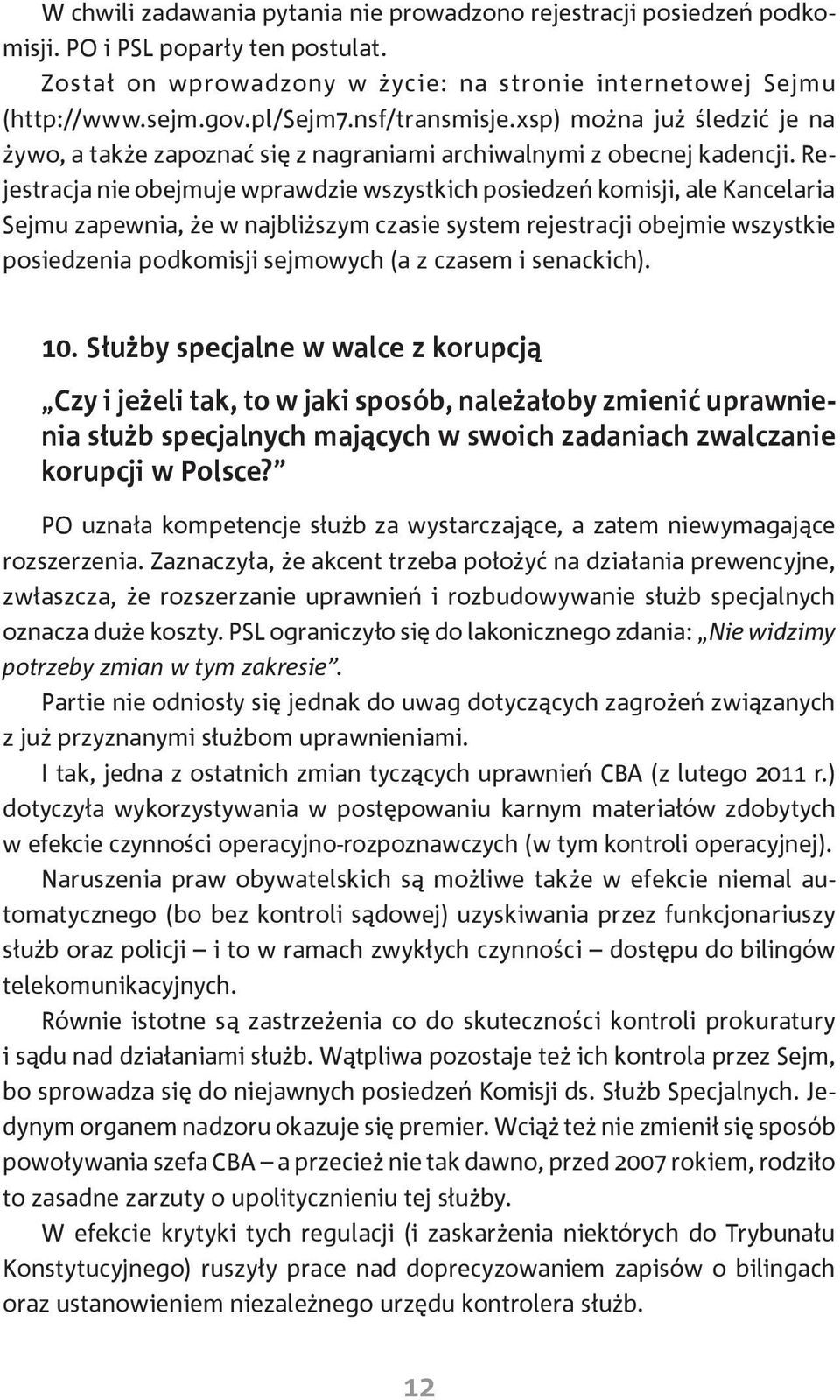 Rejestracja nie obejmuje wprawdzie wszystkich posiedzeń komisji, ale Kancelaria Sejmu zapewnia, że w najbliższym czasie system rejestracji obejmie wszystkie posiedzenia podkomisji sejmowych (a z