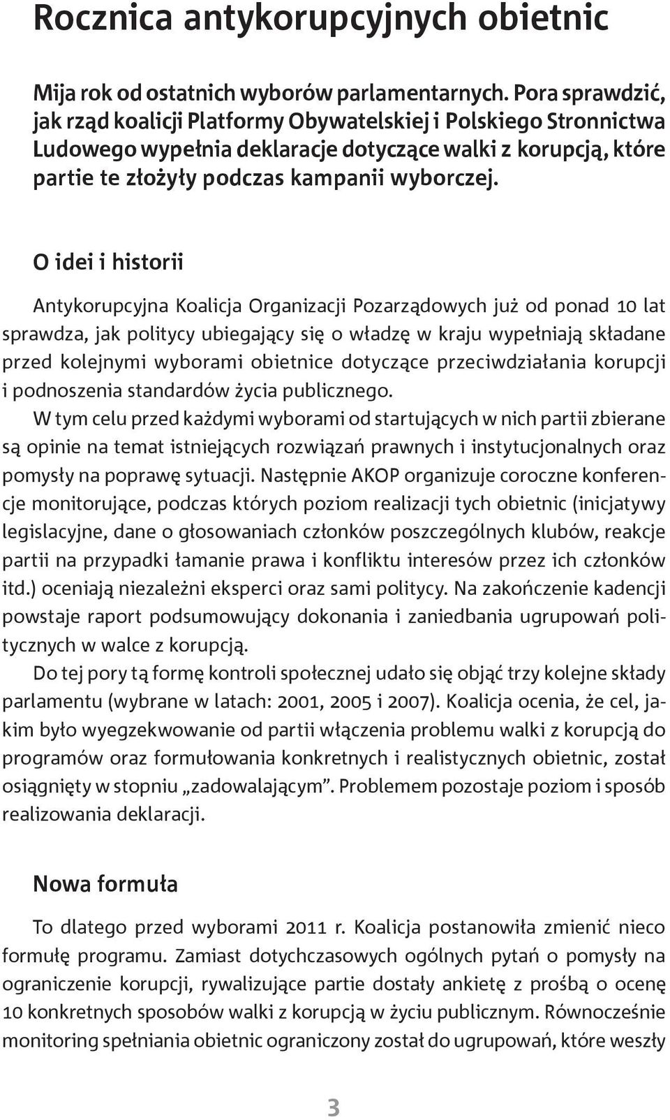 O idei i historii Antykorupcyjna Koalicja Organizacji Pozarządowych już od ponad 10 lat sprawdza, jak politycy ubiegający się o władzę w kraju wypełniają składane przed kolejnymi wyborami obietnice