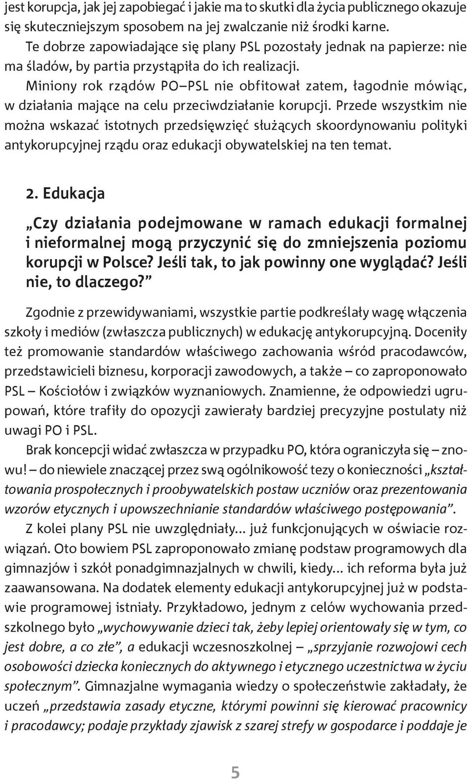 Miniony rok rządów PO PSL nie obfitował zatem, łagodnie mówiąc, w działania mające na celu przeciwdziałanie korupcji.
