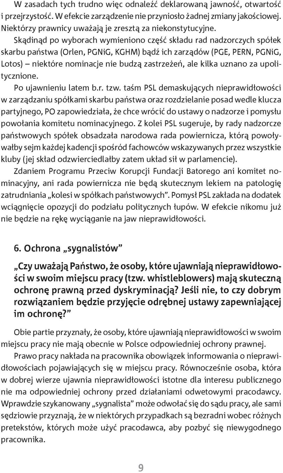 Skądinąd po wyborach wymieniono część składu rad nadzorczych spółek skarbu państwa (Orlen, PGNiG, KGHM) bądź ich zarządów (PGE, PERN, PGNiG, Lotos) niektóre nominacje nie budzą zastrzeżeń, ale kilka