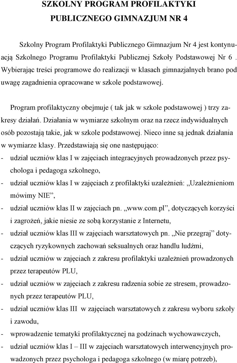 Program profilaktyczny obejmuje ( tak jak w szkole podstawowej ) trzy zakresy działań. Działania w wymiarze szkolnym oraz na rzecz indywidualnych osób pozostają takie, jak w szkole podstawowej.