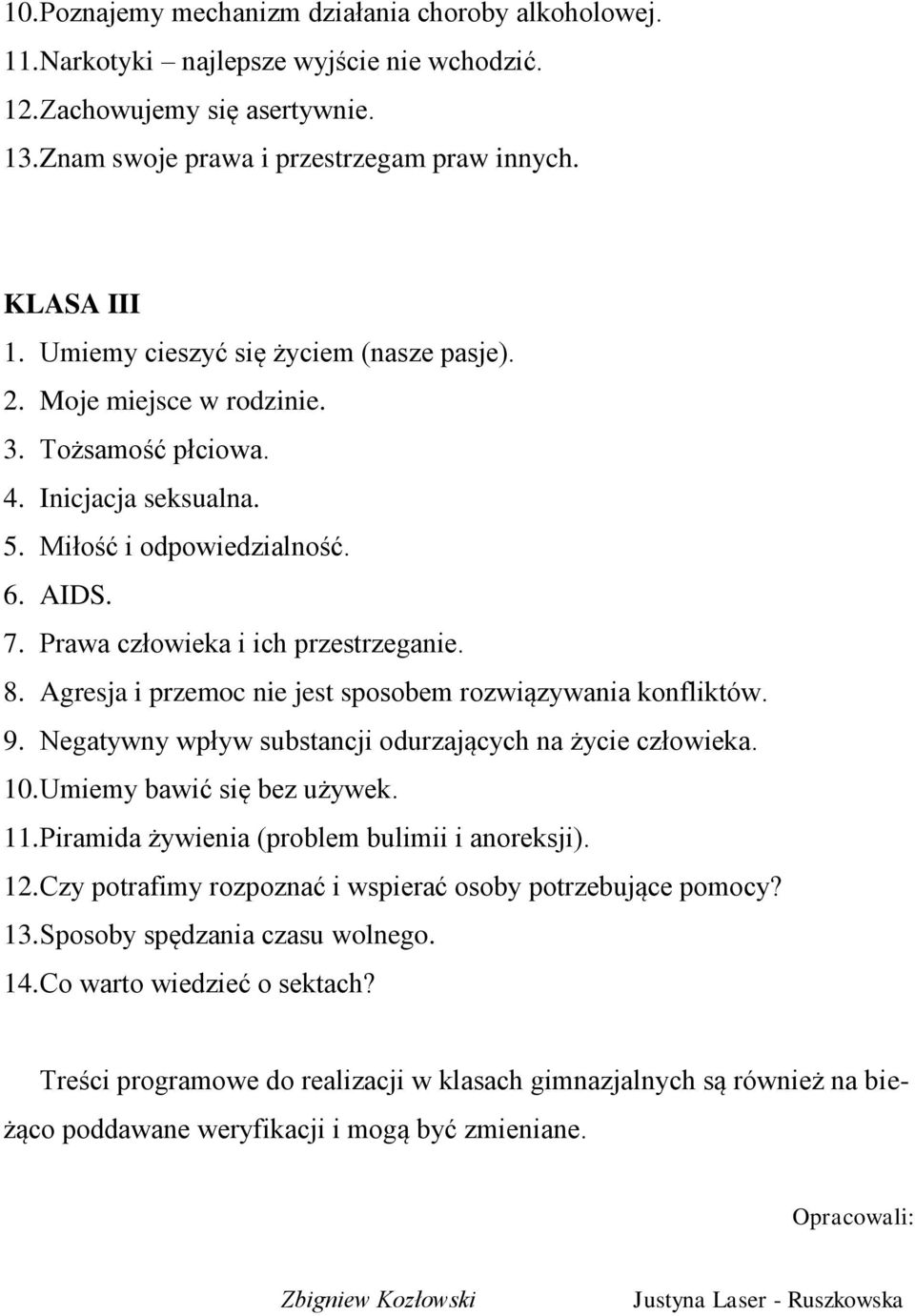 Agresja i przemoc nie jest sposobem rozwiązywania konfliktów. 9. Negatywny wpływ substancji odurzających na życie człowieka. 10. Umiemy bawić się bez używek. 11.