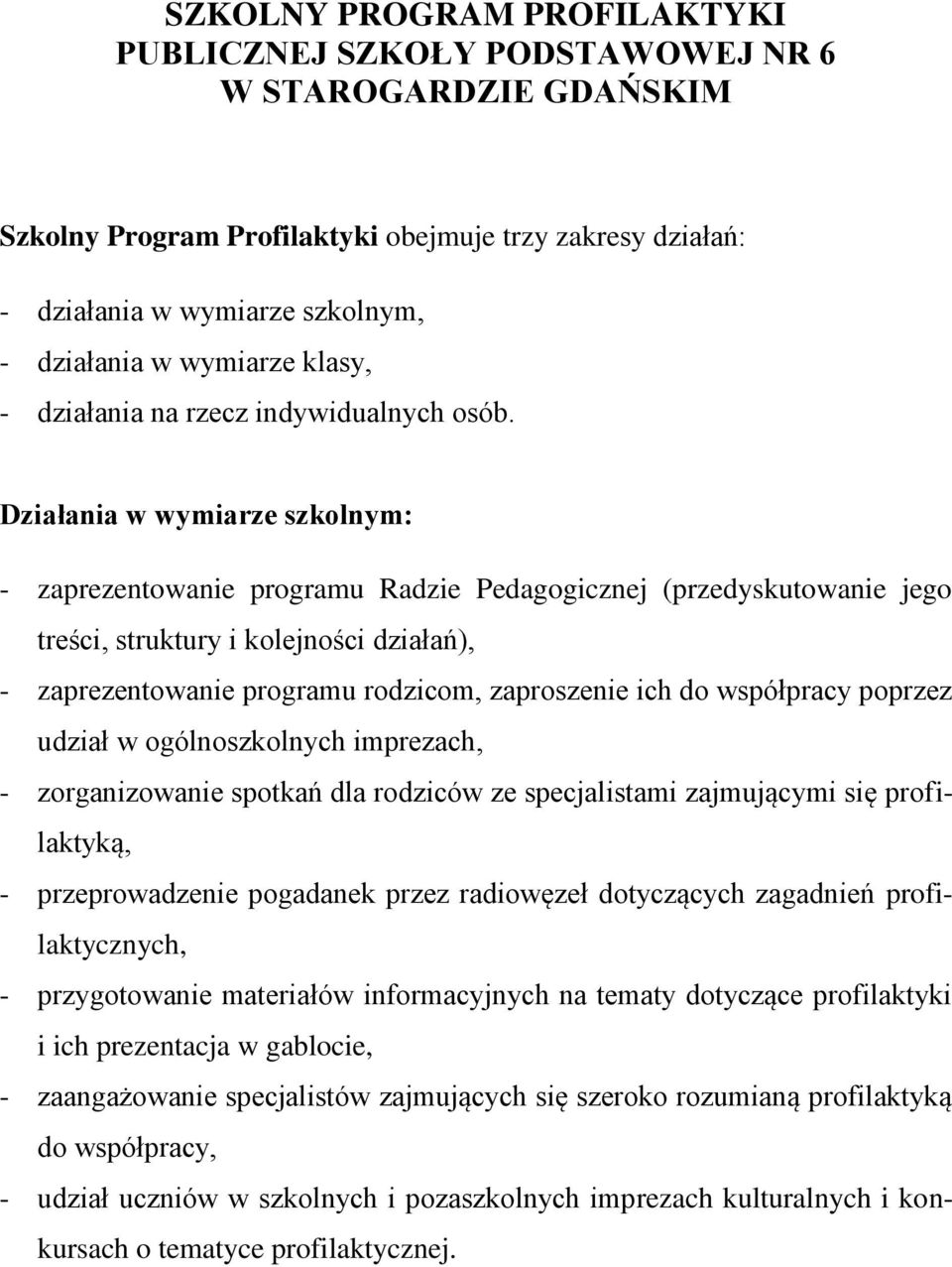 Działania w wymiarze szkolnym: - zaprezentowanie programu Radzie Pedagogicznej (przedyskutowanie jego treści, struktury i kolejności działań), - zaprezentowanie programu rodzicom, zaproszenie ich do