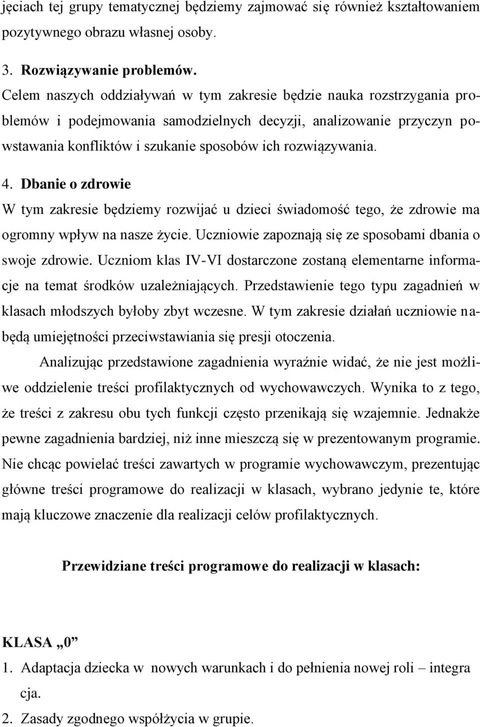 4. Dbanie o zdrowie W tym zakresie będziemy rozwijać u dzieci świadomość tego, że zdrowie ma ogromny wpływ na nasze życie. Uczniowie zapoznają się ze sposobami dbania o swoje zdrowie.