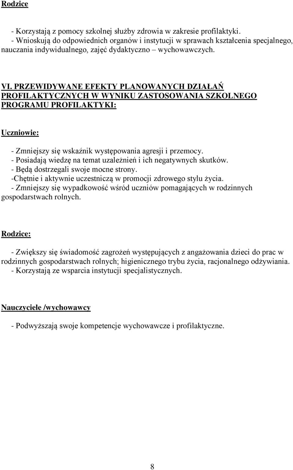 PRZEWIDYWANE EFEKTY PLANOWANYCH DZIAŁAŃ PROFILAKTYCZNYCH W WYNIKU ZASTOSOWANIA SZKOLNEGO PROGRAMU PROFILAKTYKI: Uczniowie: - Zmniejszy się wskaźnik występowania agresji i przemocy.