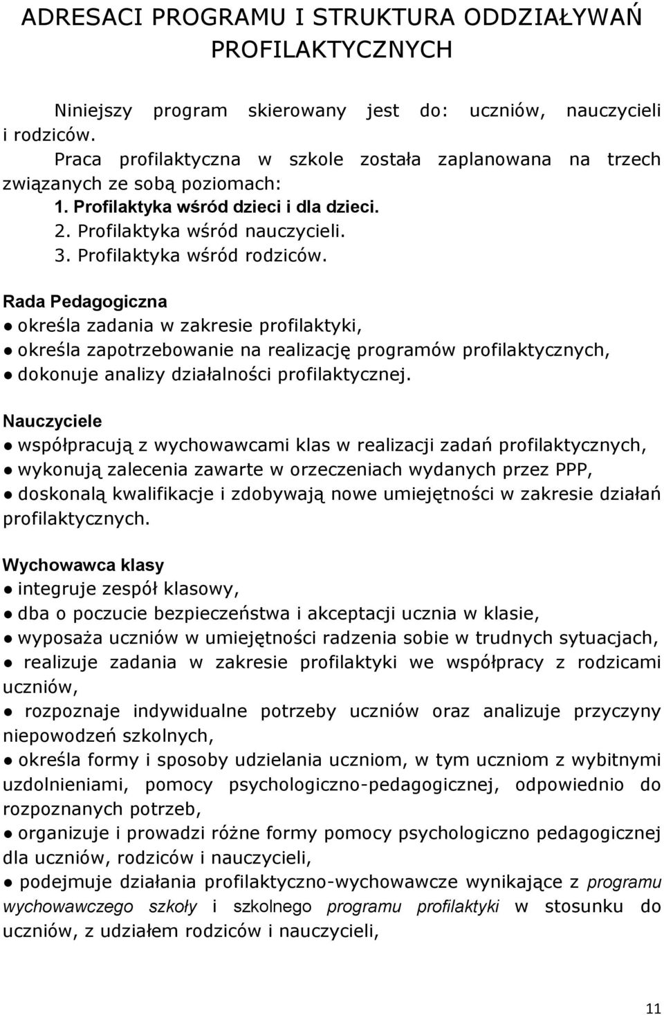 Rada Pedagogiczna określa zadania w zakresie profilaktyki, określa zapotrzebowanie na realizację programów profilaktycznych, dokonuje analizy działalności profilaktycznej.