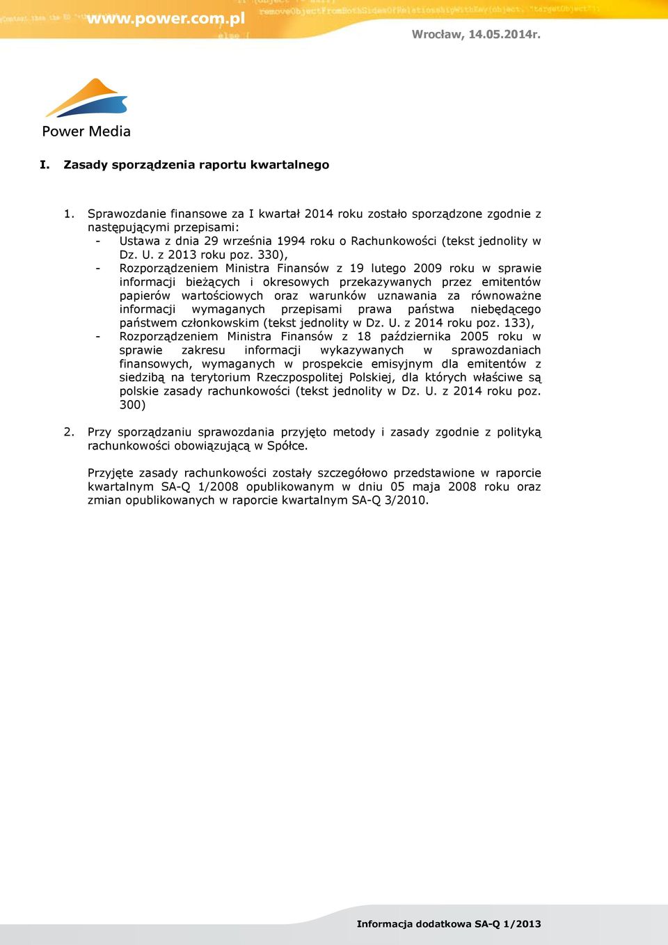 330), - Rozporządzeniem Ministra Finansów z 19 lutego 2009 roku w sprawie informacji bieżących i okresowych przekazywanych przez emitentów papierów wartościowych oraz warunków uznawania za równoważne