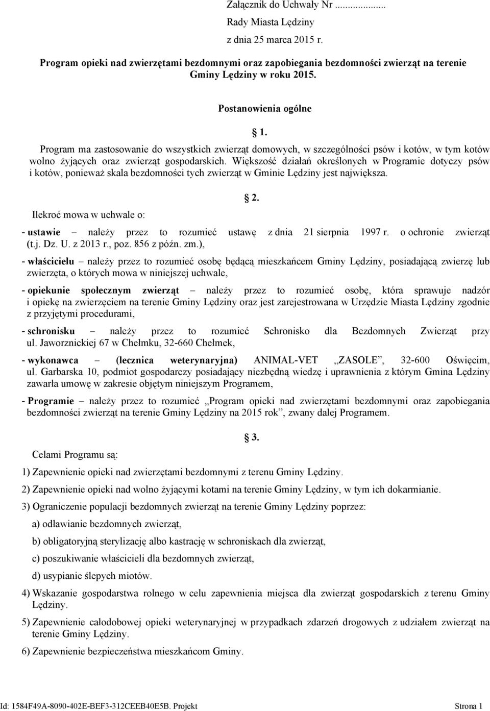 Większość działań określonych w Programie dotyczy psów i kotów, ponieważ skala bezdomności tych zwierząt w Gminie Lędziny jest największa. Ilekroć mowa w uchwale o: 2.